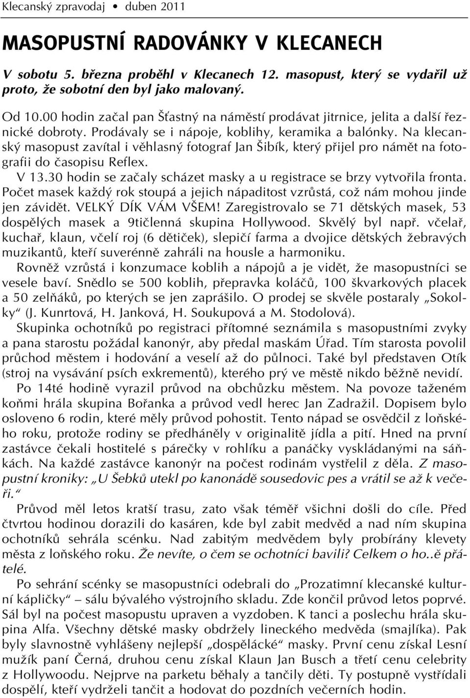 Na klecansk masopust zavítal i vûhlasn fotograf Jan ibík, kter pfiijel pro námût na fotografii do ãasopisu Reflex. V 13.30 hodin se zaãaly scházet masky a u registrace se brzy vytvofiila fronta.