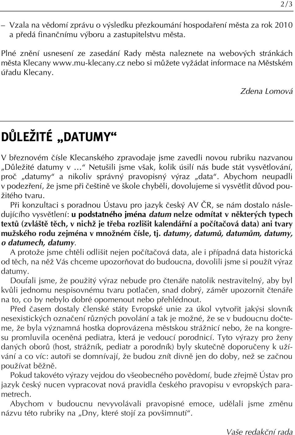 Zdena Lomová DÒLEÎITÉ DATUMY V bfieznovém ãísle Klecanského zpravodaje jsme zavedli novou rubriku nazvanou DÛleÏité datumy v Netu ili jsme v ak, kolik úsilí nás bude stát vysvûtlování, proã datumy a