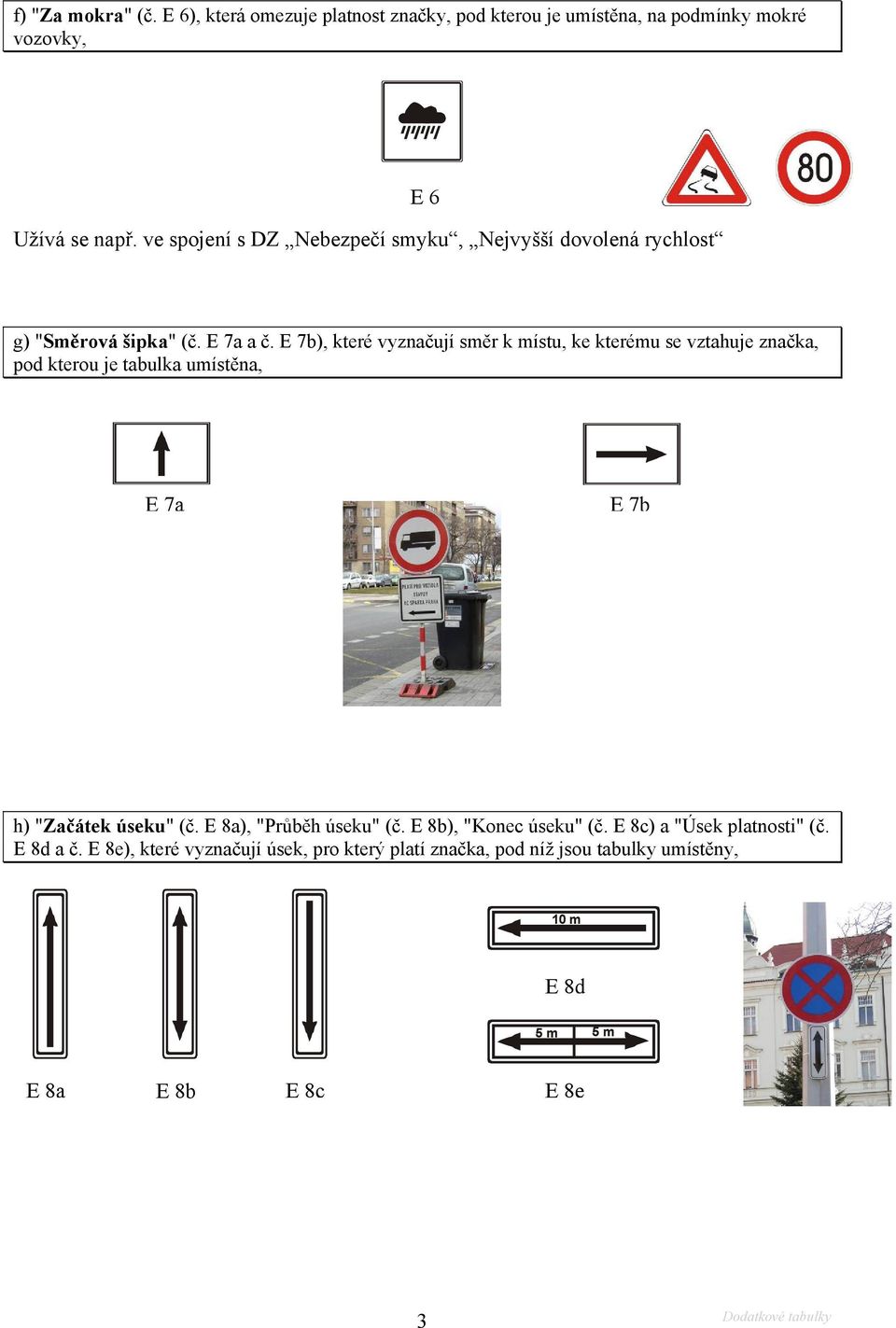 E 7b), které vyznačují směr k místu, ke kterému se vztahuje značka, pod kterou je tabulka umístěna, E7a E7b h) "Začátek úseku" (č.