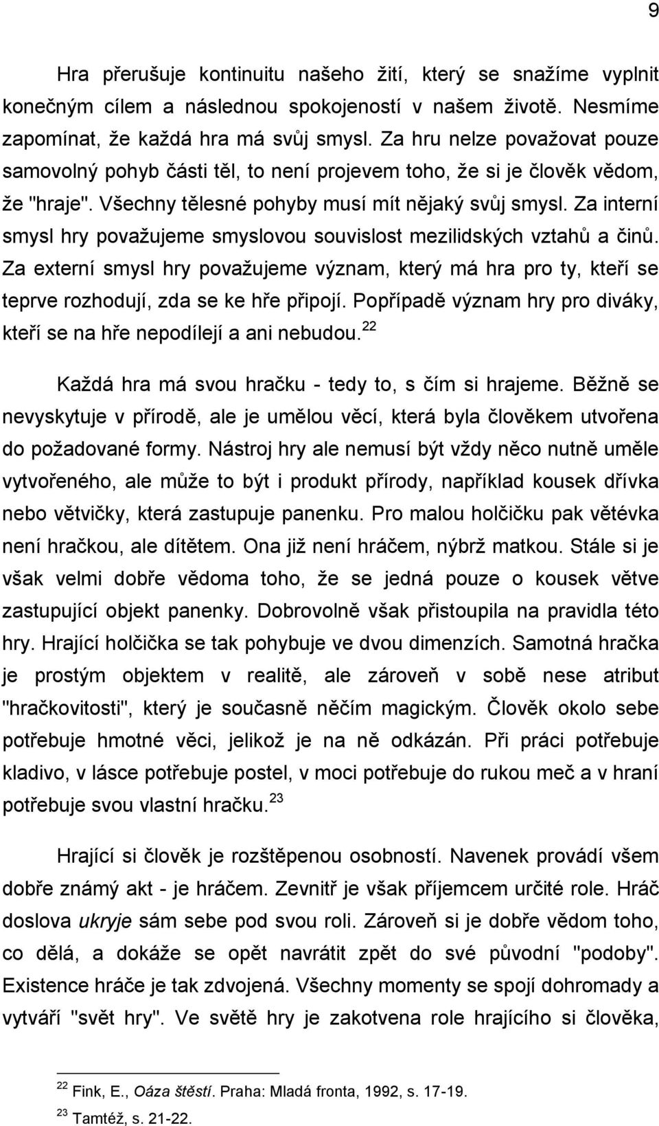 Za interní smysl hry považujeme smyslovou souvislost mezilidských vztahů a činů. Za externí smysl hry považujeme význam, který má hra pro ty, kteří se teprve rozhodují, zda se ke hře připojí.