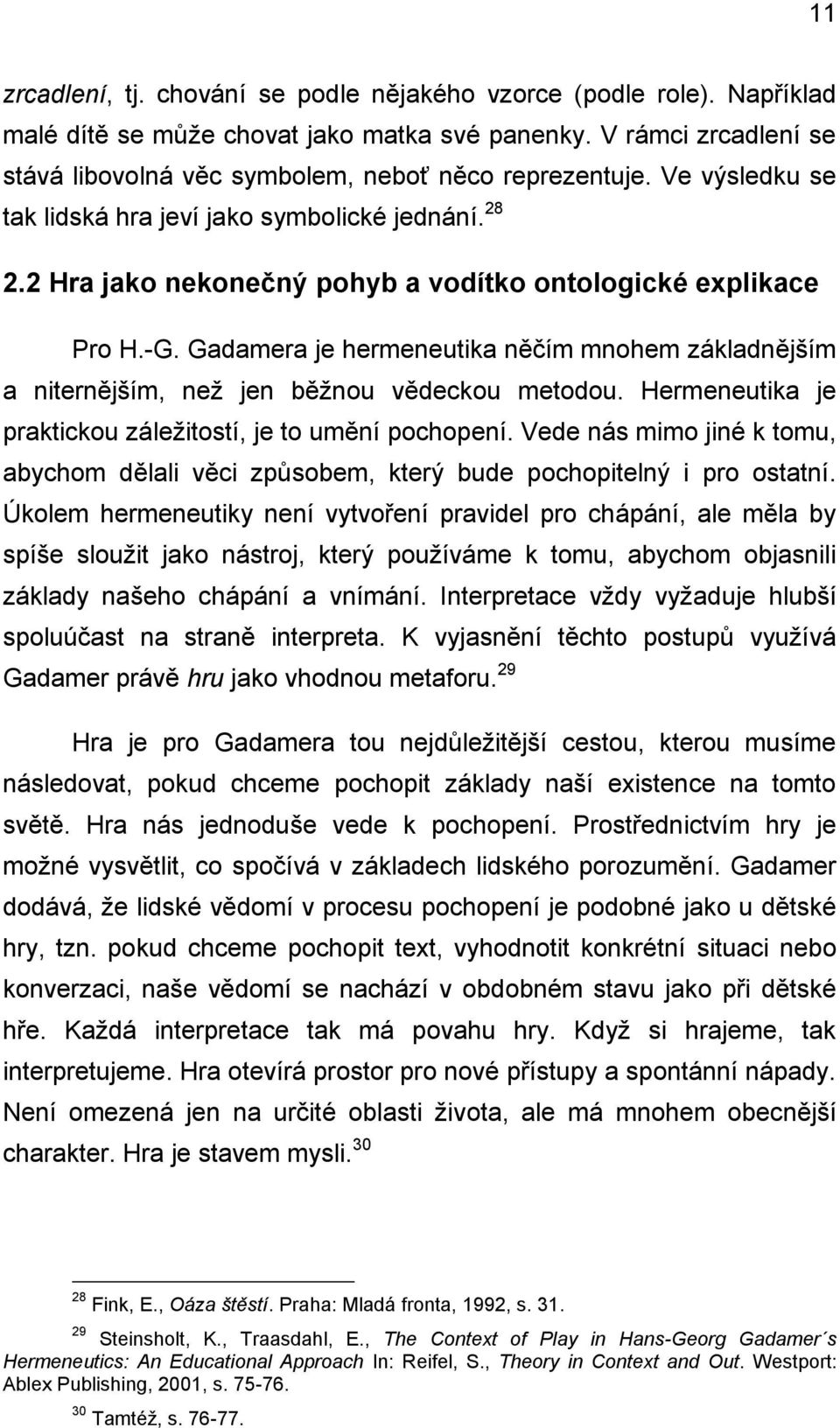 Gadamera je hermeneutika něčím mnohem základnějším a niternějším, než jen běžnou vědeckou metodou. Hermeneutika je praktickou záležitostí, je to umění pochopení.