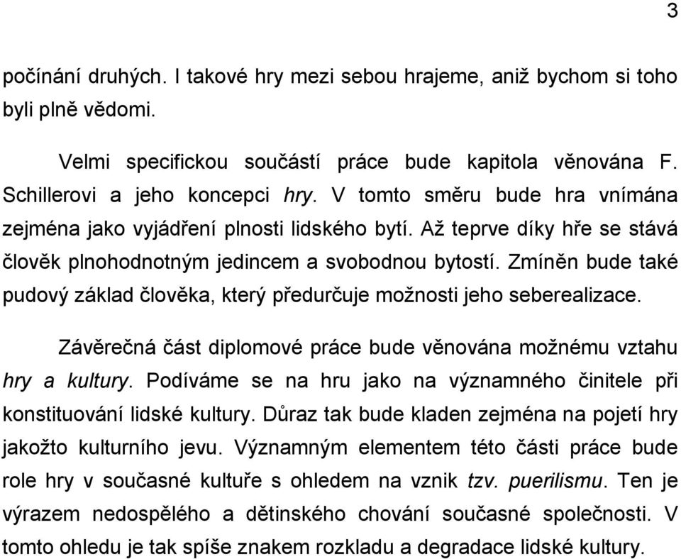 Zmíněn bude také pudový základ člověka, který předurčuje možnosti jeho seberealizace. Závěrečná část diplomové práce bude věnována možnému vztahu hry a kultury.