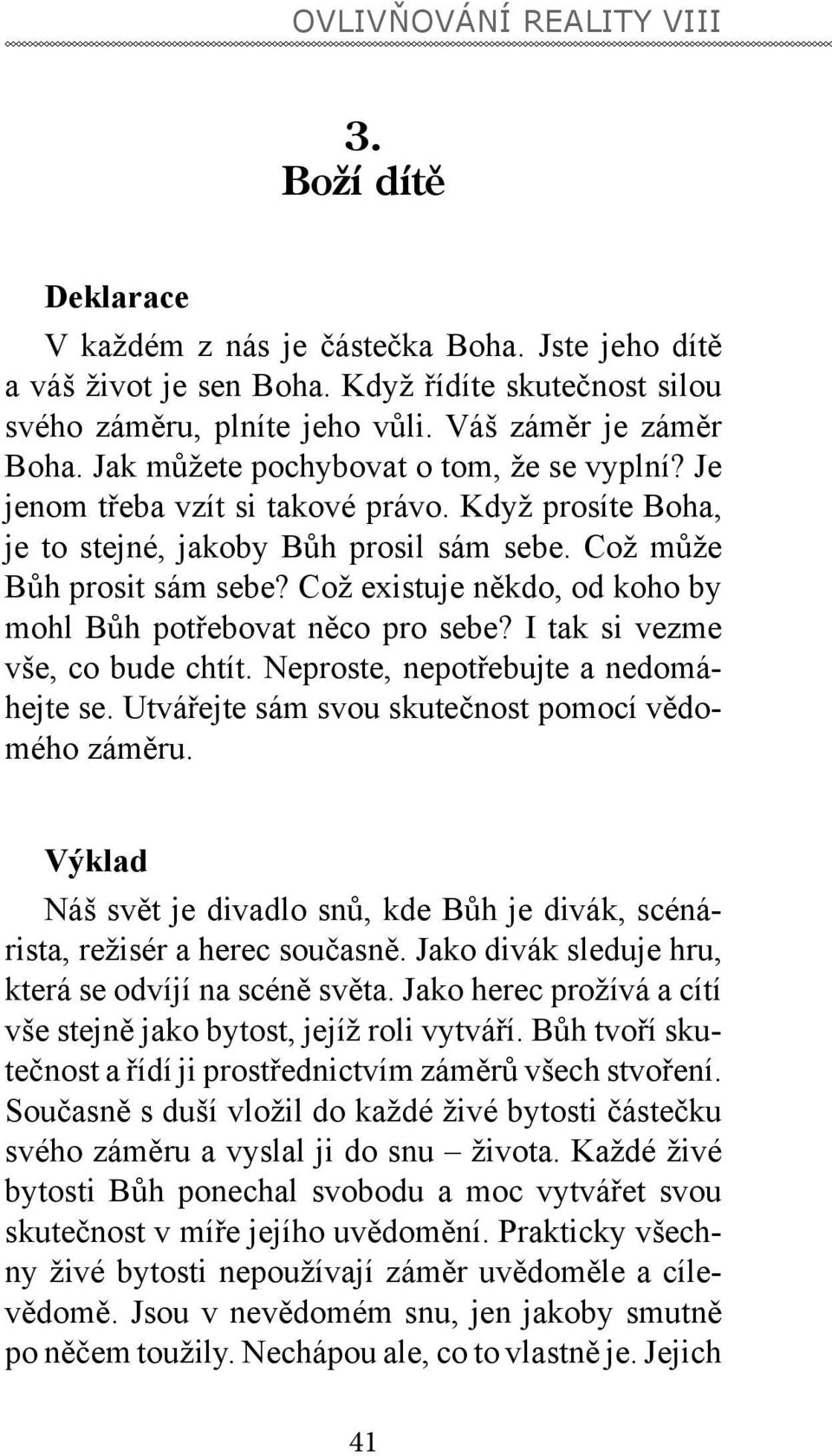 Což existuje někdo, od koho by mohl Bůh potřebovat něco pro sebe? I tak si vezme vše, co bude chtít. Neproste, nepotřebujte a nedomáhejte se. Utvářejte sám svou skutečnost pomocí vědomého záměru.