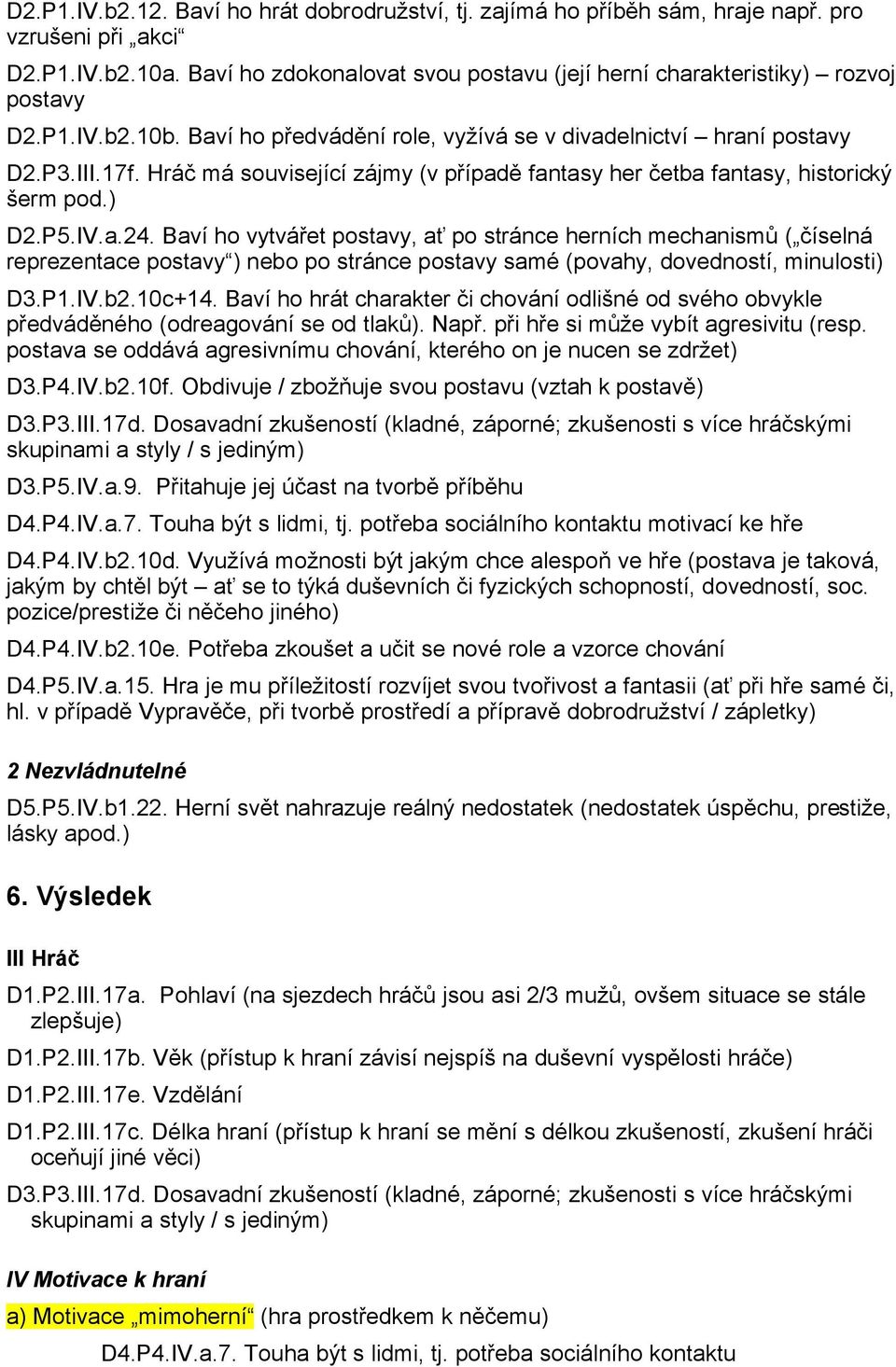 Hráč má související zájmy (v případě fantasy her četba fantasy, historický šerm pod.) D2.P5.IV.a.24.