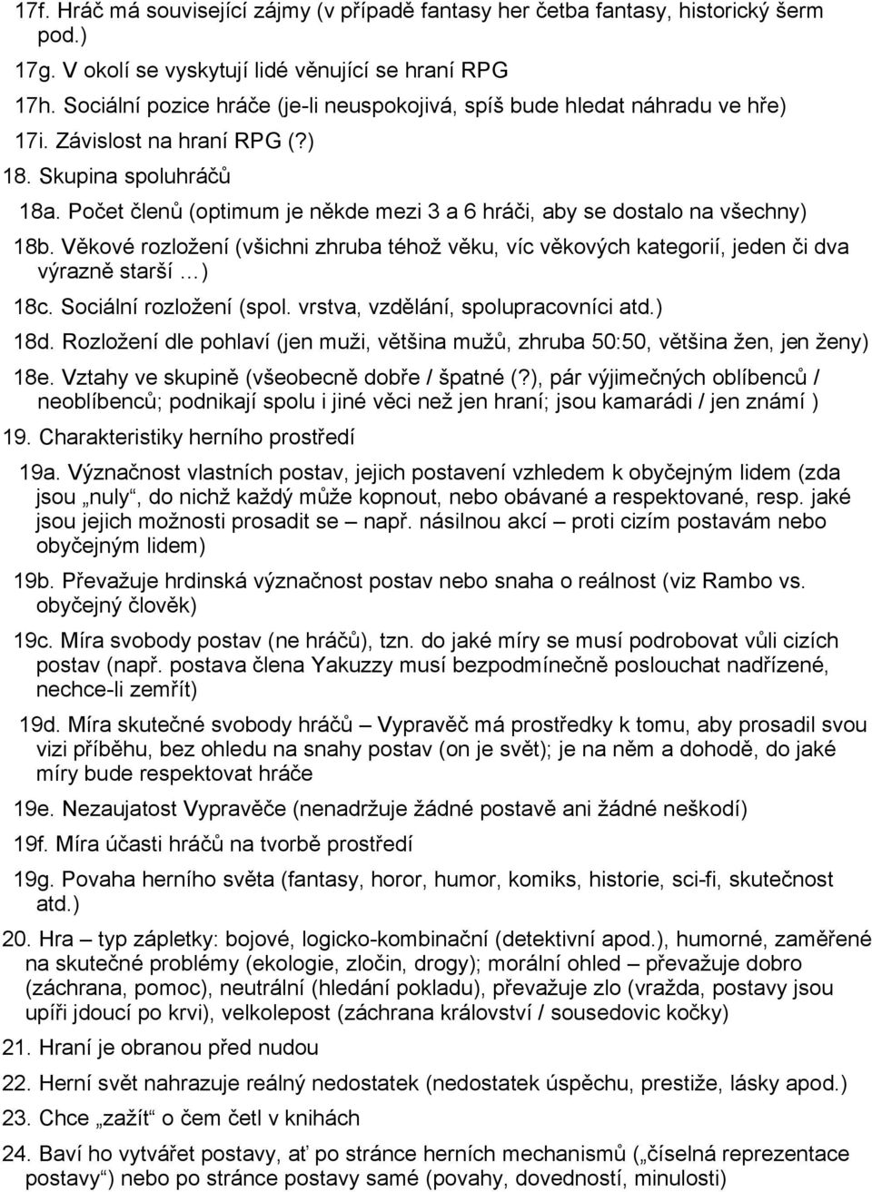 Počet členů (optimum je někde mezi 3 a 6 hráči, aby se dostalo na všechny) 18b. Věkové rozložení (všichni zhruba téhož věku, víc věkových kategorií, jeden či dva výrazně starší ) 18c.