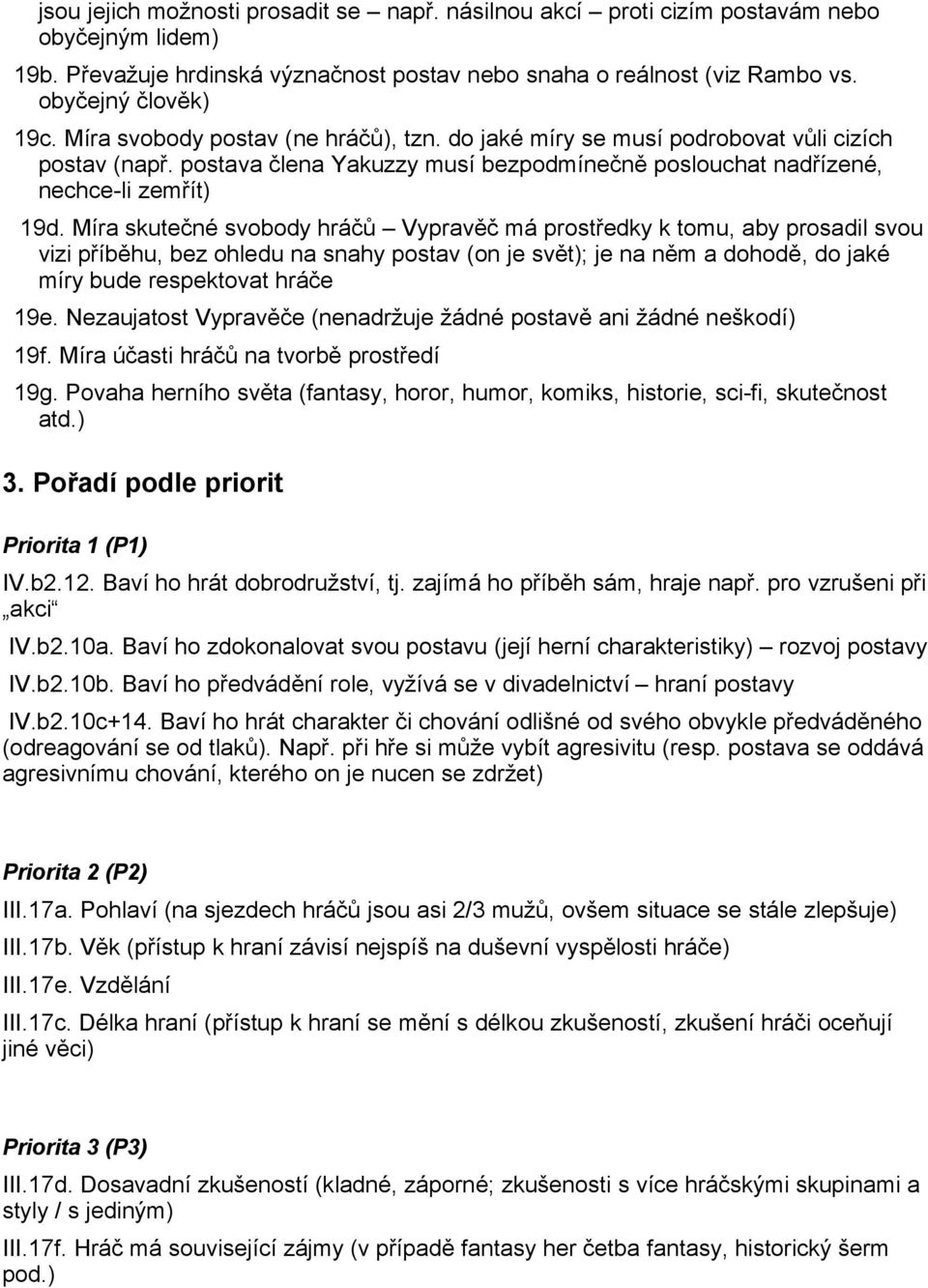 Míra skutečné svobody hráčů Vypravěč má prostředky k tomu, aby prosadil svou vizi příběhu, bez ohledu na snahy postav (on je svět); je na něm a dohodě, do jaké míry bude respektovat hráče 19e.