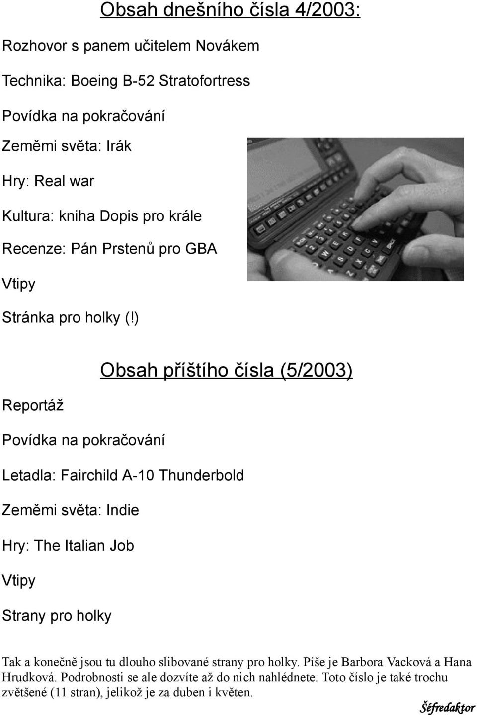 ) Obsah příštího čísla (5/2003) Reportáž Povídka na pokračování Letadla: Fairchild A-10 Thunderbold Zeměmi světa: Indie Hry: The Italian Job Vtipy Strany pro