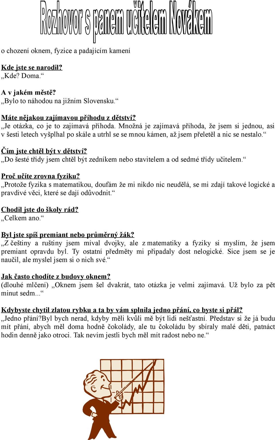 Čím jste chtěl být v dětství? Do šesté třídy jsem chtěl být zedníkem nebo stavitelem a od sedmé třídy učitelem. Proč učíte zrovna fyziku?