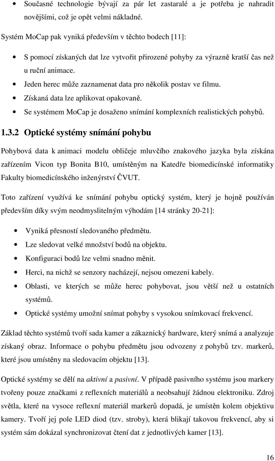 Jeden herec může zaznamenat data pro několik postav ve filmu. Získaná data lze aplikovat opakovaně. Se systémem MoCap je dosaženo snímání komplexních realistických pohybů. 1.3.