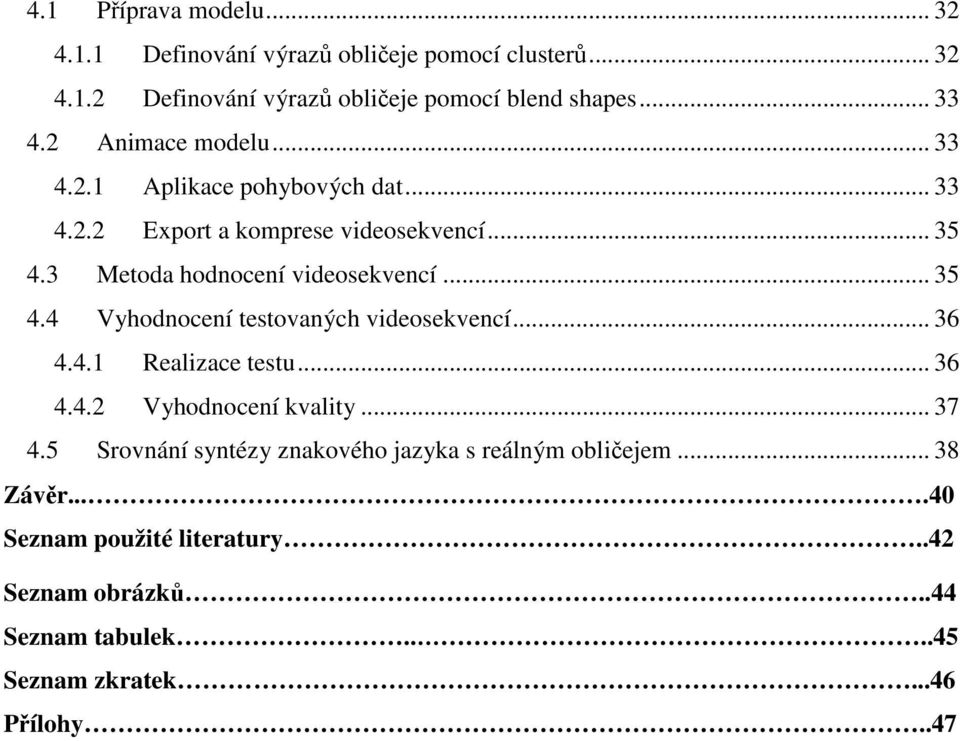 .. 35 4.4 Vyhodnocení testovaných videosekvencí... 36 4.4.1 Realizace testu... 36 4.4.2 Vyhodnocení kvality... 37 4.