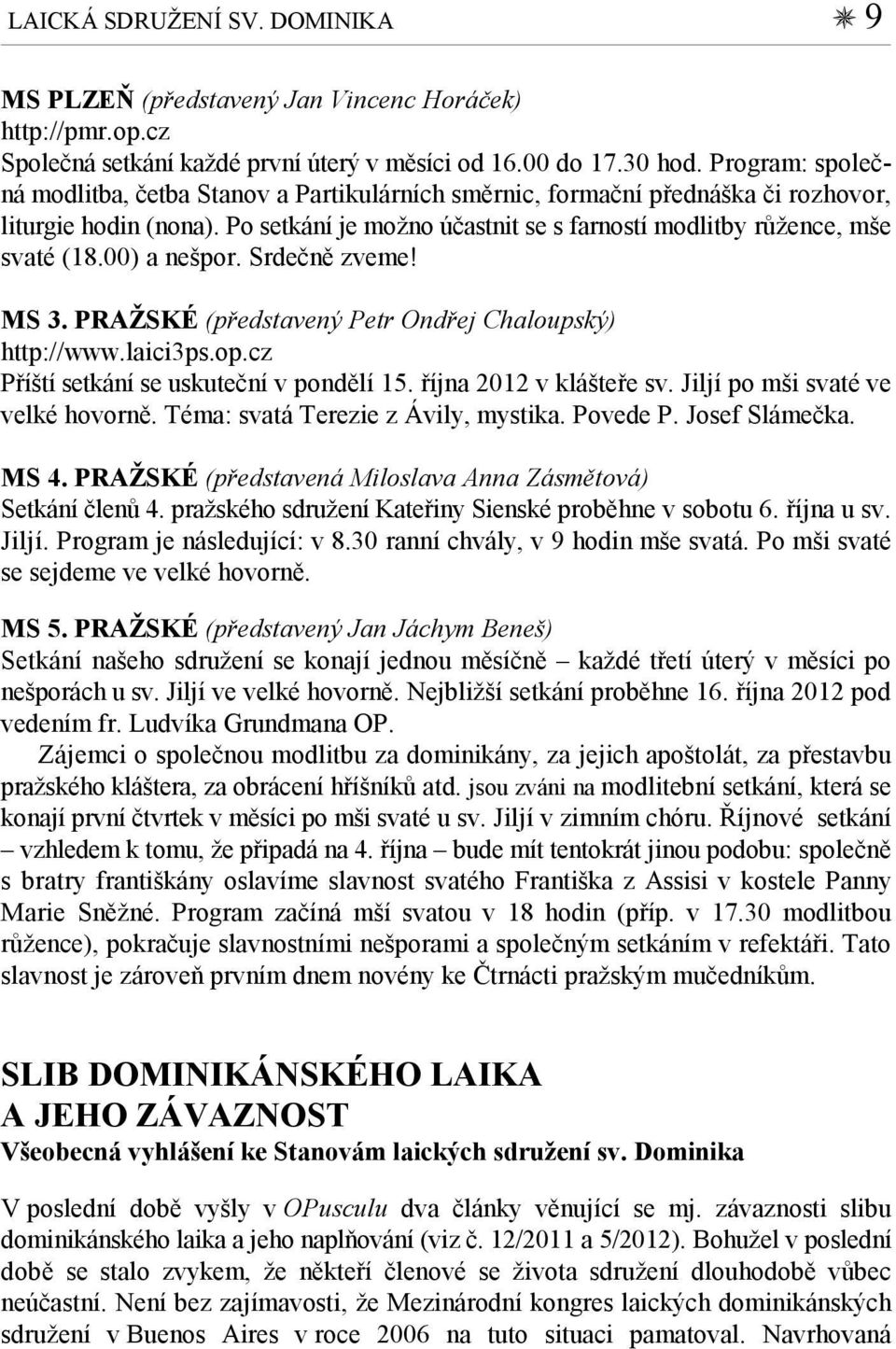 00) a nešpor. Srdečně zveme! MS 3. PRAŽSKÉ (představený Petr Ondřej Chaloupský) http://www.laici3ps.op.cz Příští setkání se uskuteční v pondělí 15. října 2012 v klášteře sv.