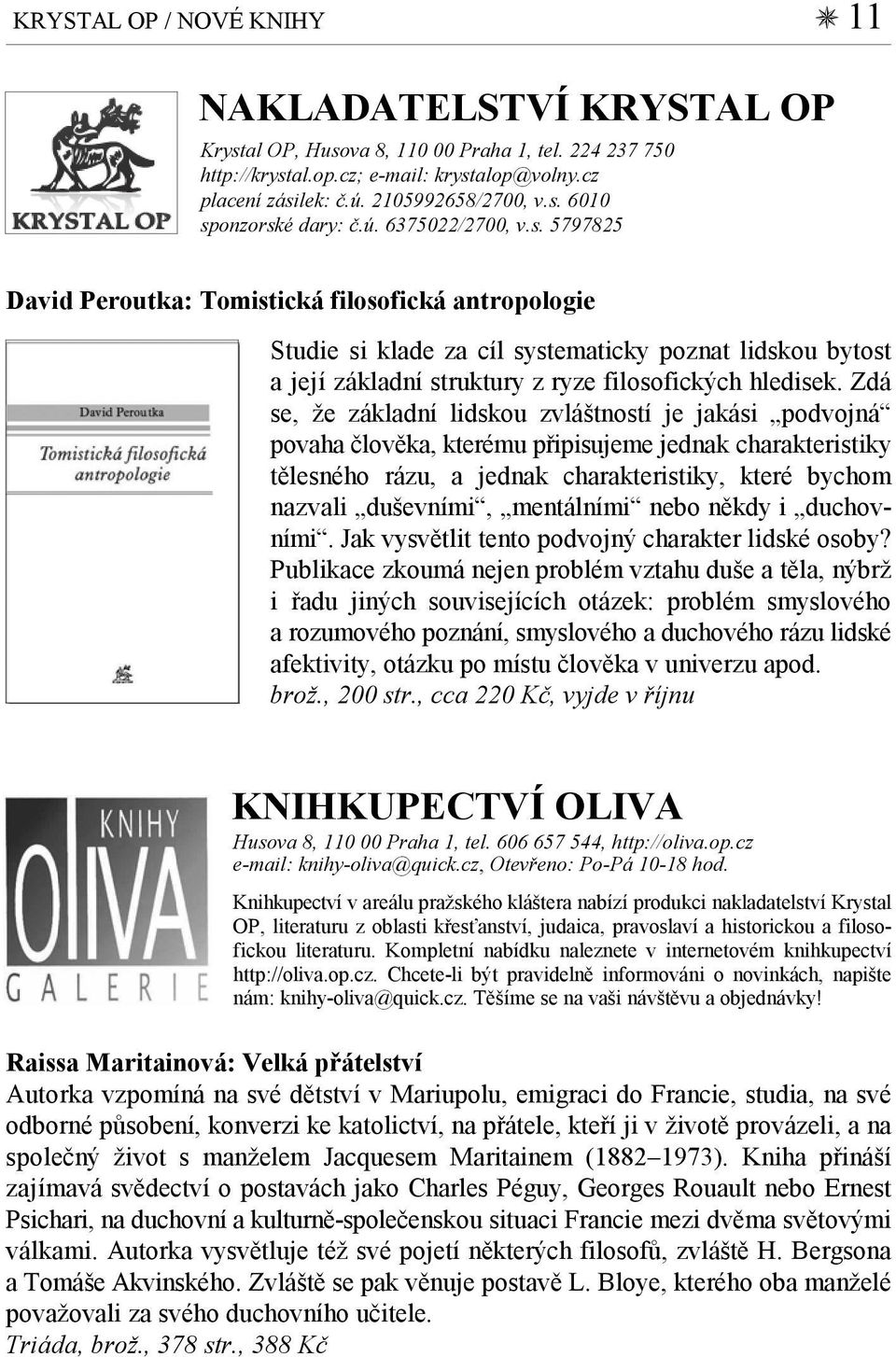 Zdá se, že základní lidskou zvláštností je jakási podvojná povaha člověka, kterému připisujeme jednak charakteristiky tělesného rázu, a jednak charakteristiky, které bychom nazvali duševními,