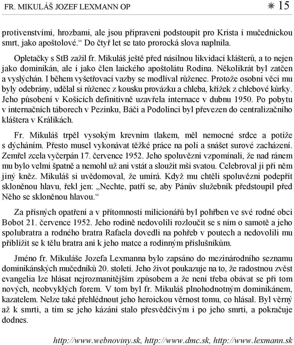 I během vyšetřovací vazby se modlíval růženec. Protože osobní věci mu byly odebrány, udělal si růženec z kousku provázku a chleba, křížek z chlebové kůrky.