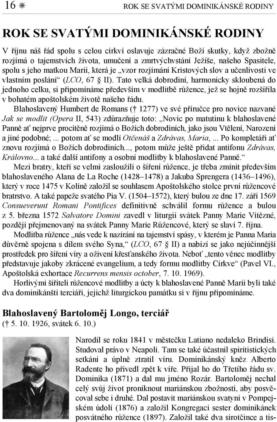 Tato velká dobrodiní, harmonicky skloubená do jednoho celku, si připomínáme především v modlitbě růžence, jež se hojně rozšířila v bohatém apoštolském životě našeho řádu.