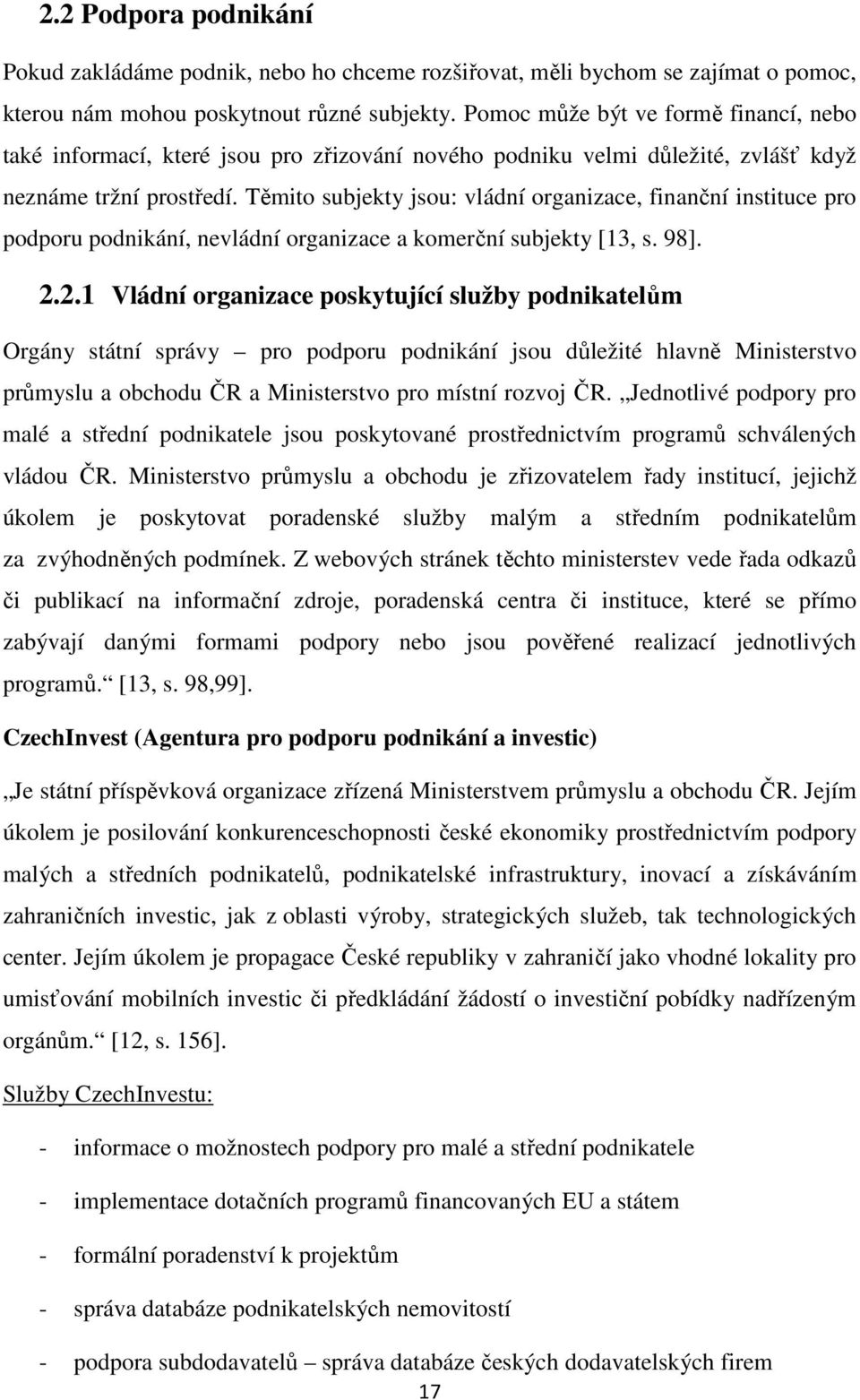 Těmito subjekty jsou: vládní organizace, finanční instituce pro podporu podnikání, nevládní organizace a komerční subjekty [13, s. 98]. 2.