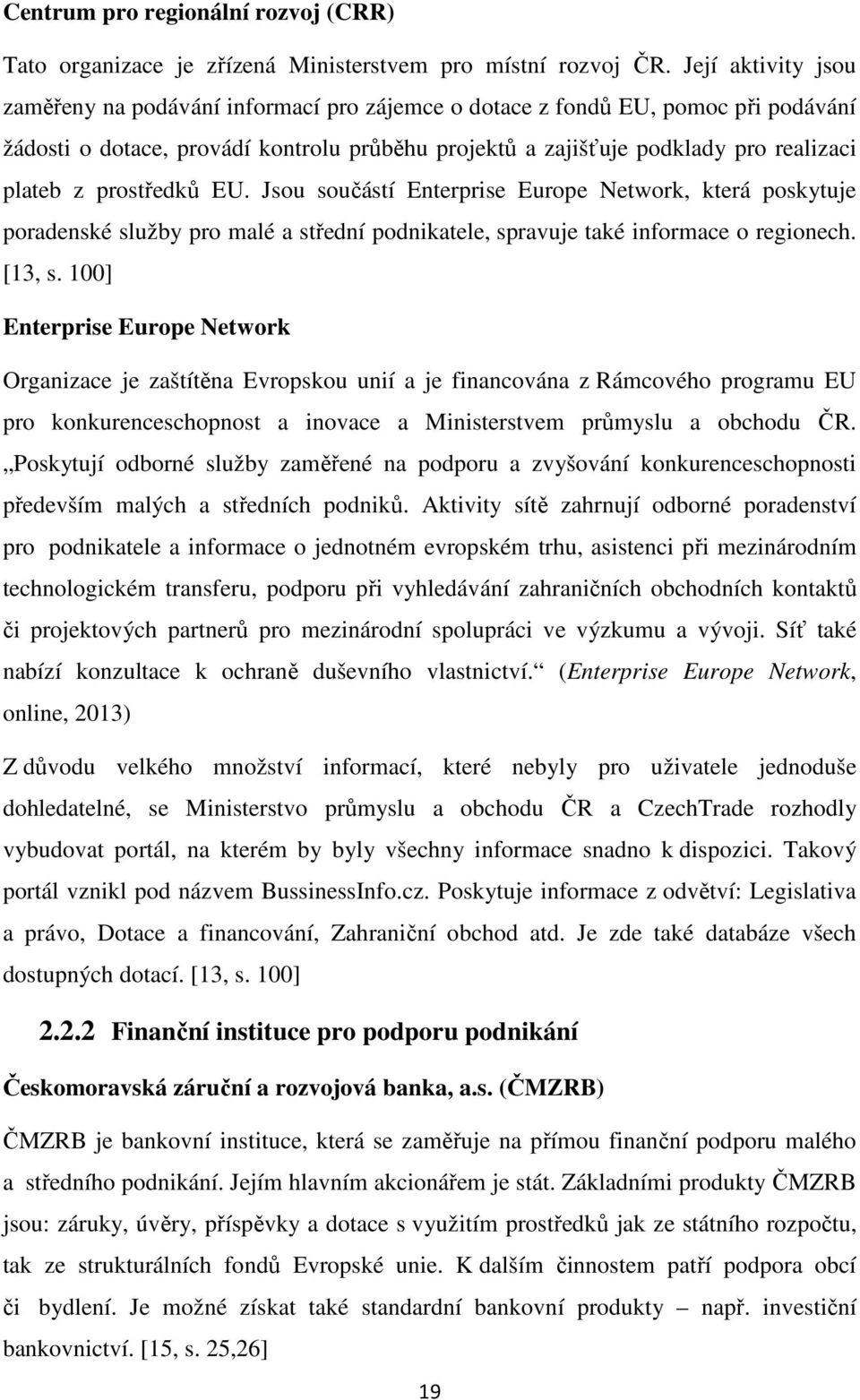 prostředků EU. Jsou součástí Enterprise Europe Network, která poskytuje poradenské služby pro malé a střední podnikatele, spravuje také informace o regionech. [13, s.
