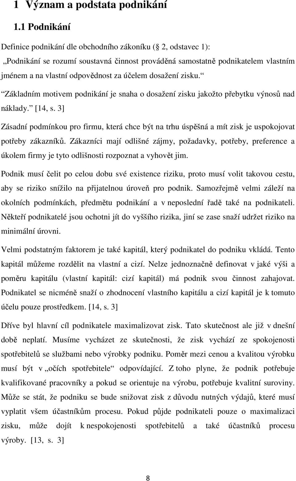 dosažení zisku. Základním motivem podnikání je snaha o dosažení zisku jakožto přebytku výnosů nad náklady. [14, s.