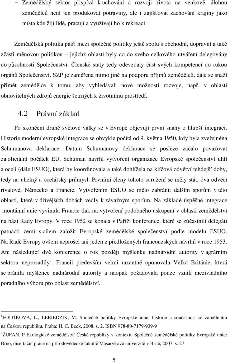 působnosti Společenství. Členské státy tedy odevzdaly část svých kompetencí do rukou orgánů Společenství.