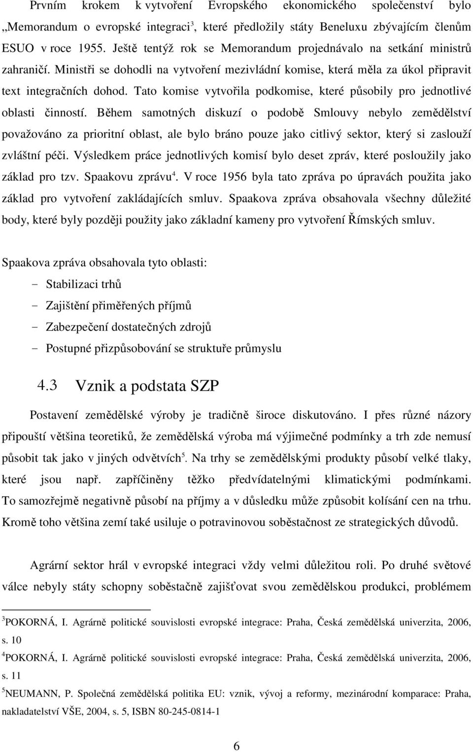 Tato komise vytvořila podkomise, které působily pro jednotlivé oblasti činností.