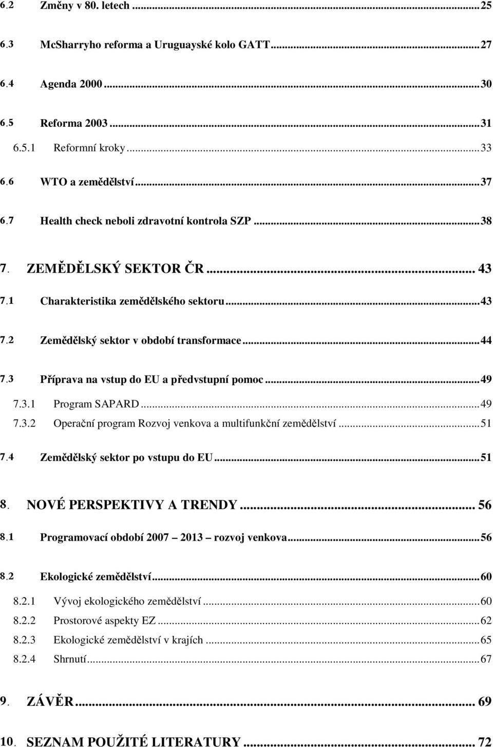 3 Příprava na vstup do EU a předvstupní pomoc... 49 7.3.1 Program SAPARD... 49 7.3.2 Operační program Rozvoj venkova a multifunkční zemědělství... 51 7.4 Zemědělský sektor po vstupu do EU... 51 8.