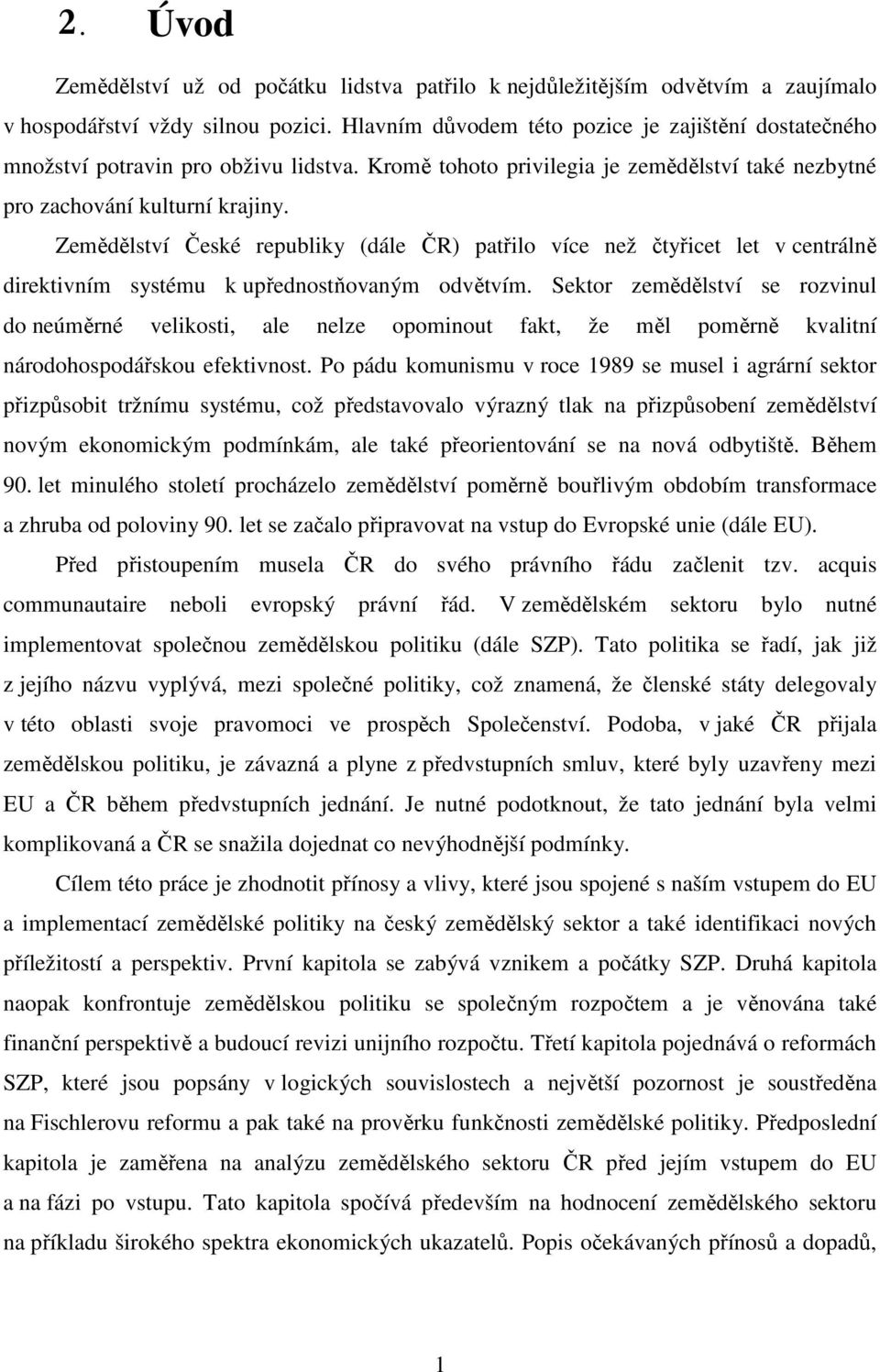 Zemědělství České republiky (dále ČR) patřilo více než čtyřicet let v centrálně direktivním systému k upřednostňovaným odvětvím.