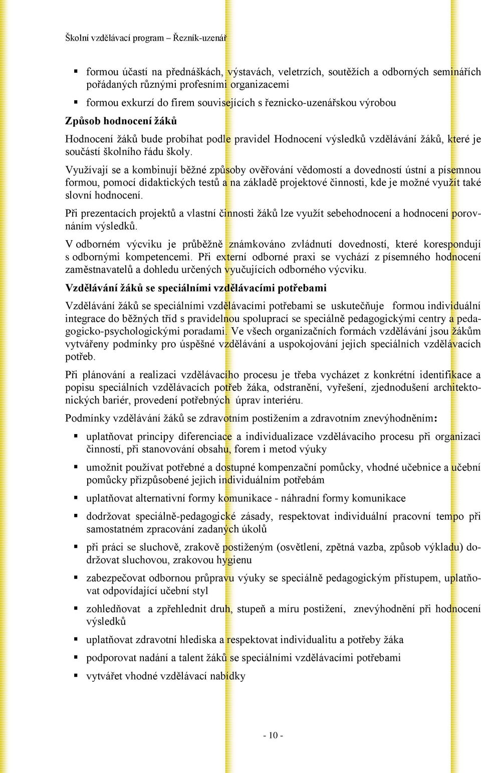 Využívají se a kombinují běžné způsoby ověřování vědomostí a dovedností ústní a písemnou formou, pomocí didaktických testů a na základě projektové činnosti, kde je možné využít také slovní hodnocení.