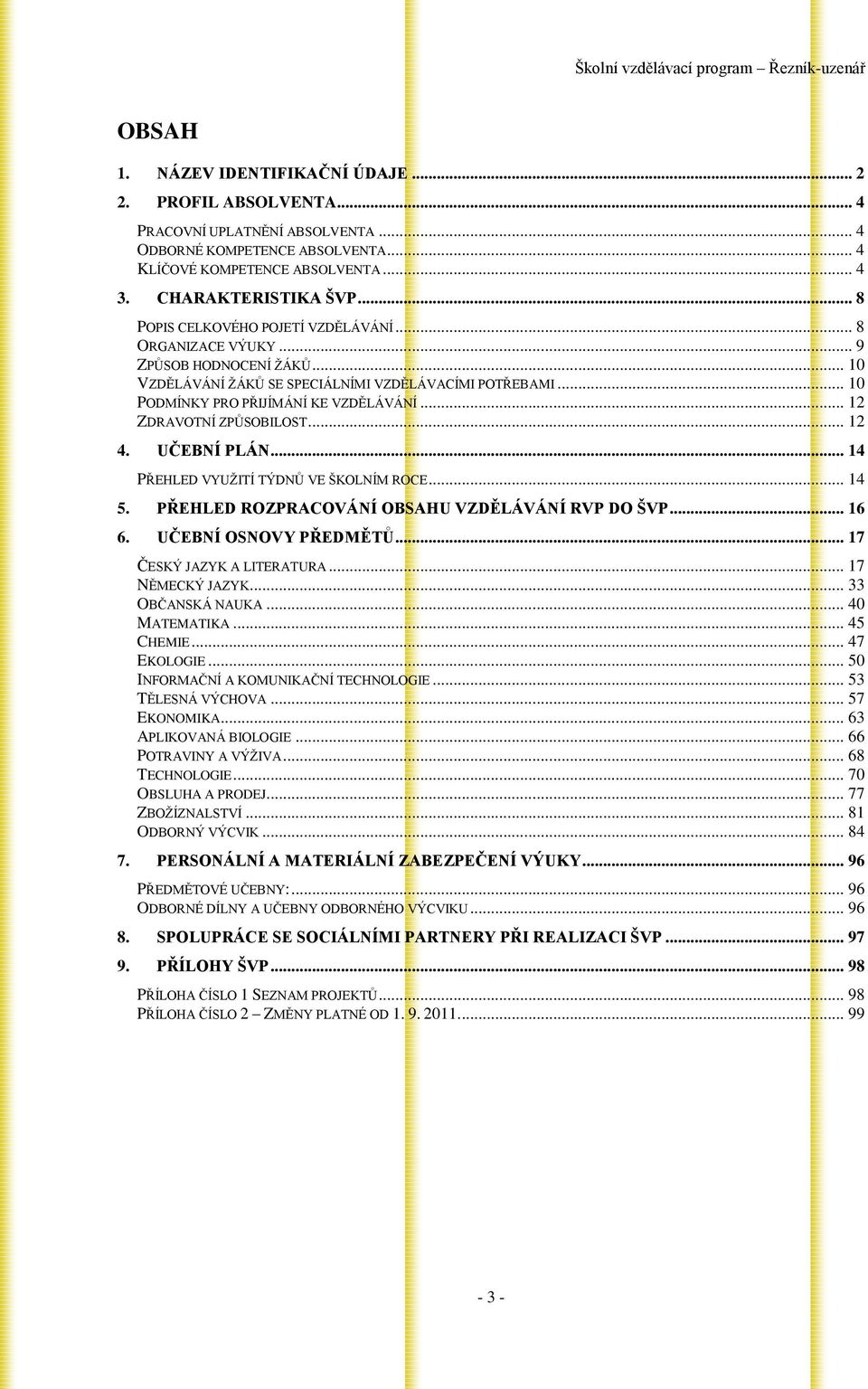 .. 12 ZDRAVOTNÍ ZPŮSOBILOST... 12 4. UČEBNÍ PLÁN... 14 PŘEHLED VYUŽITÍ TÝDNŮ VE ŠKOLNÍM ROCE... 14 5. PŘEHLED ROZPRACOVÁNÍ OBSAHU VZDĚLÁVÁNÍ RVP DO ŠVP... 16 6. UČEBNÍ OSNOVY PŘEDMĚTŮ.