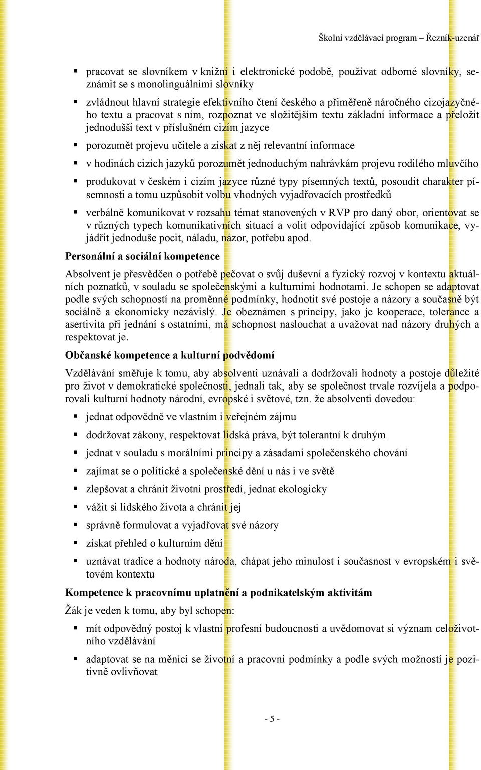 informace v hodinách cizích jazyků porozumět jednoduchým nahrávkám projevu rodilého mluvčího produkovat v českém i cizím jazyce různé typy písemných textů, posoudit charakter písemnosti a tomu