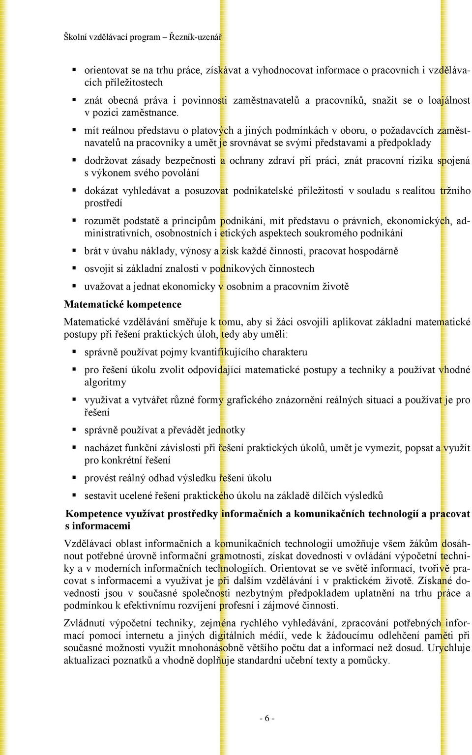 mít reálnou představu o platových a jiných podmínkách v oboru, o požadavcích zaměstnavatelů na pracovníky a umět je srovnávat se svými představami a předpoklady dodržovat zásady bezpečnosti a ochrany