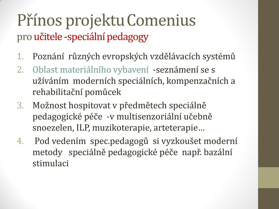 Možnost hospitovat v předmětech speciálně pedagogické péče -v multisenzoriální učebně snoezelen, ILP, muzikoterapie,