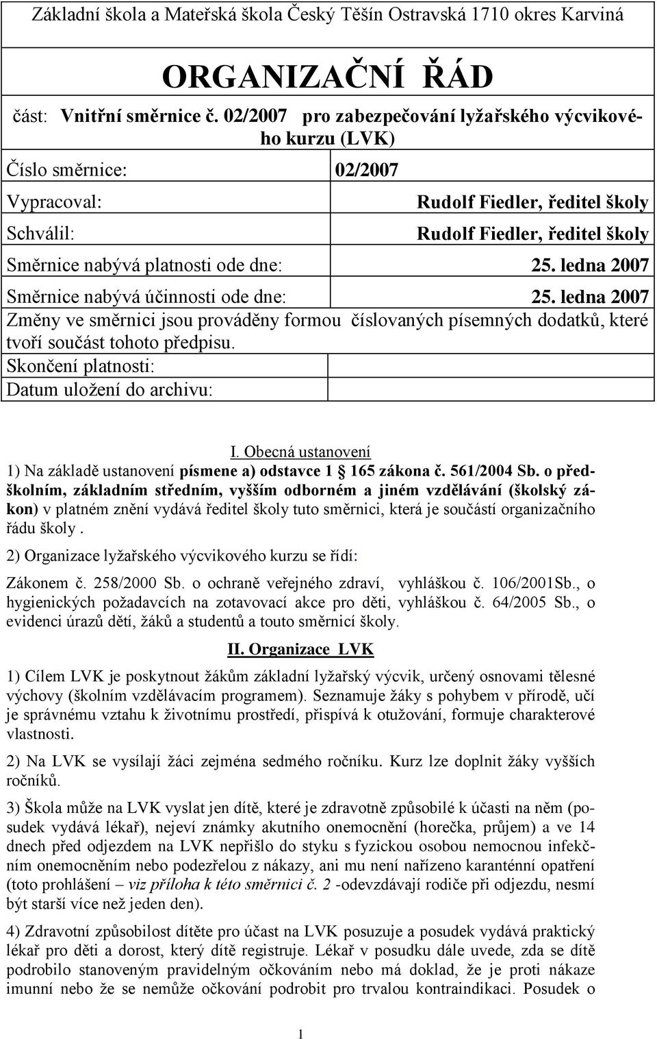 dne: 25. ledna 2007 Směrnice nabývá účinnosti ode dne: 25. ledna 2007 Změny ve směrnici jsou prováděny formou číslovaných písemných dodatků, které tvoří součást tohoto předpisu.