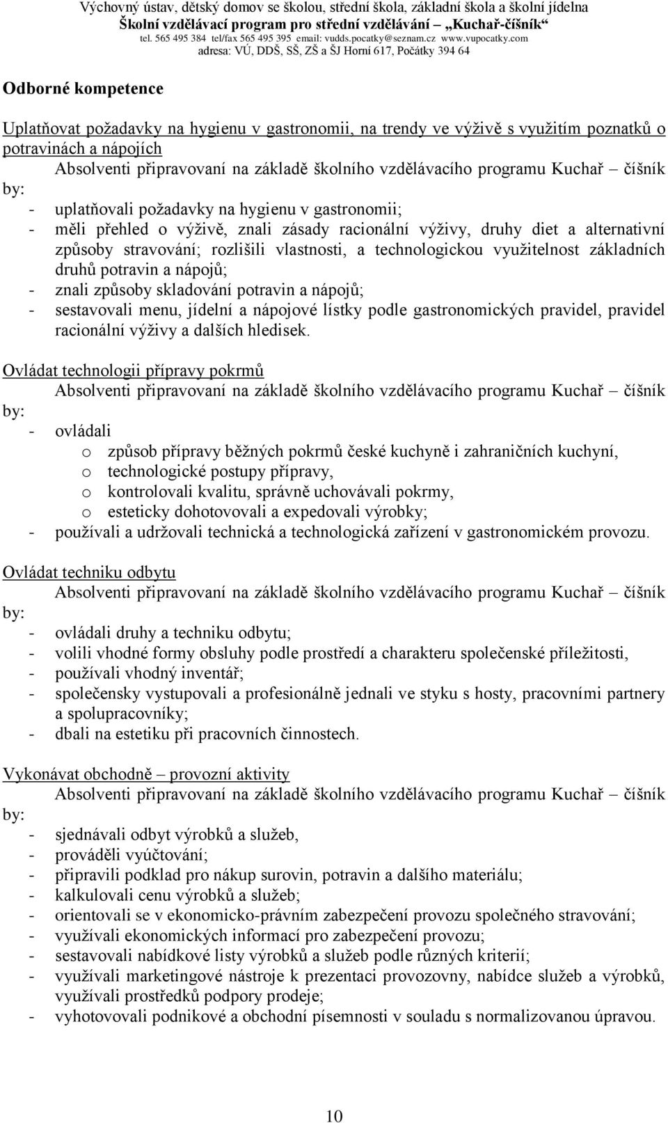 technologickou využitelnost základních druhů potravin a nápojů; - znali způsoby skladování potravin a nápojů; - sestavovali menu, jídelní a nápojové lístky podle gastronomických pravidel, pravidel