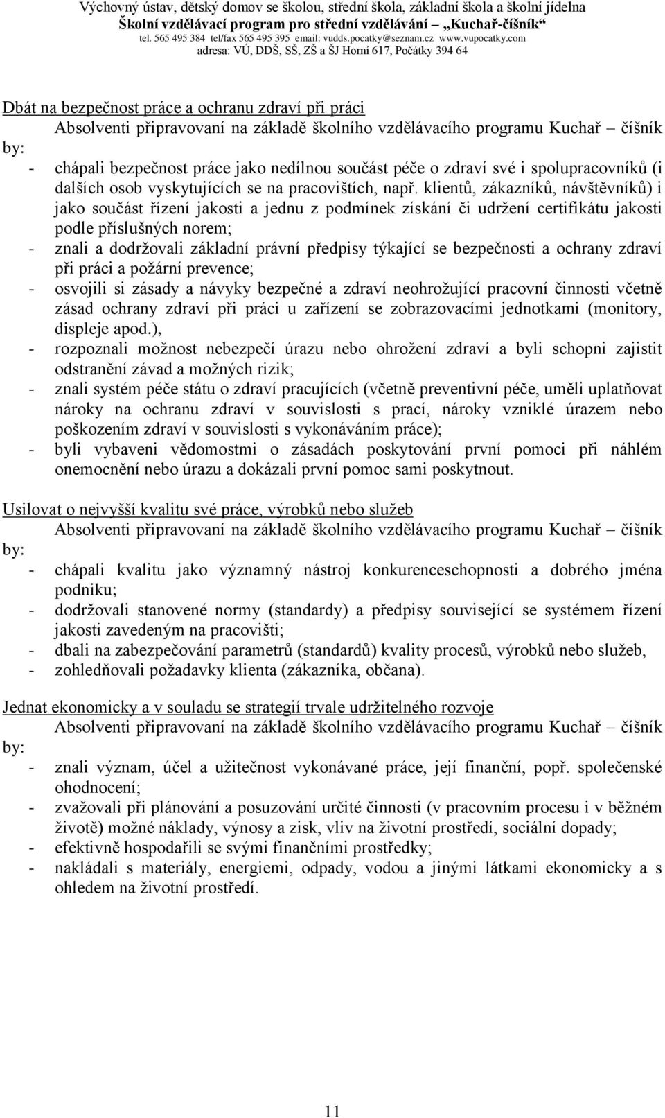 klientů, zákazníků, návštěvníků) i jako součást řízení jakosti a jednu z podmínek získání či udržení certifikátu jakosti podle příslušných norem; - znali a dodržovali základní právní předpisy