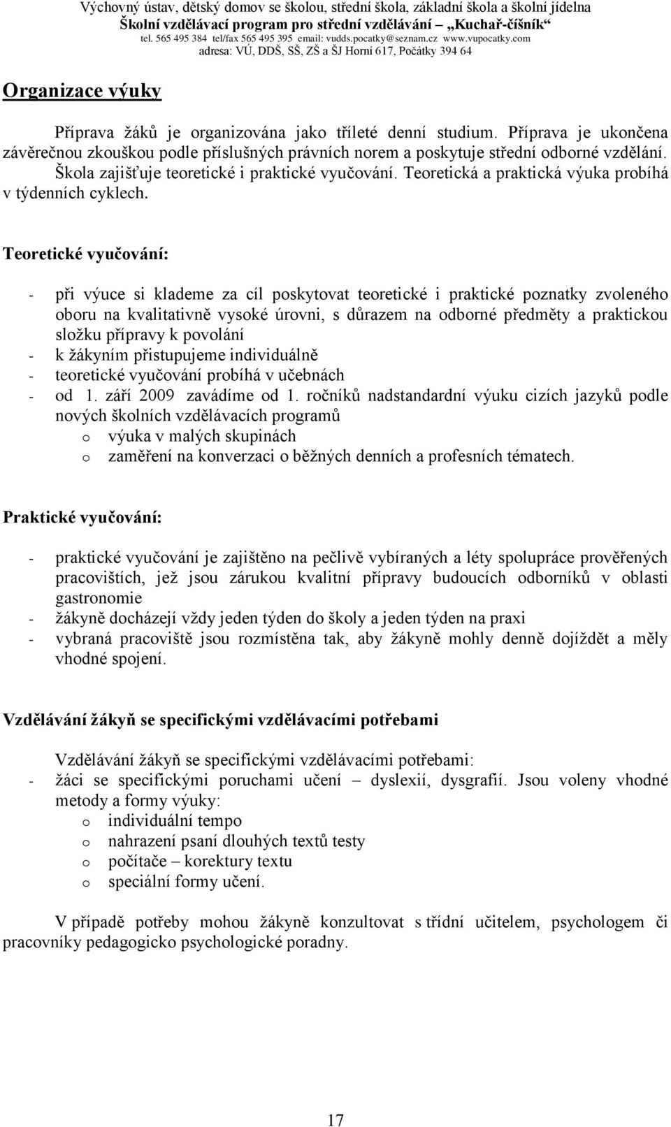 Teoretické vyučování: - při výuce si klademe za cíl poskytovat teoretické i praktické poznatky zvoleného oboru na kvalitativně vysoké úrovni, s důrazem na odborné předměty a praktickou složku