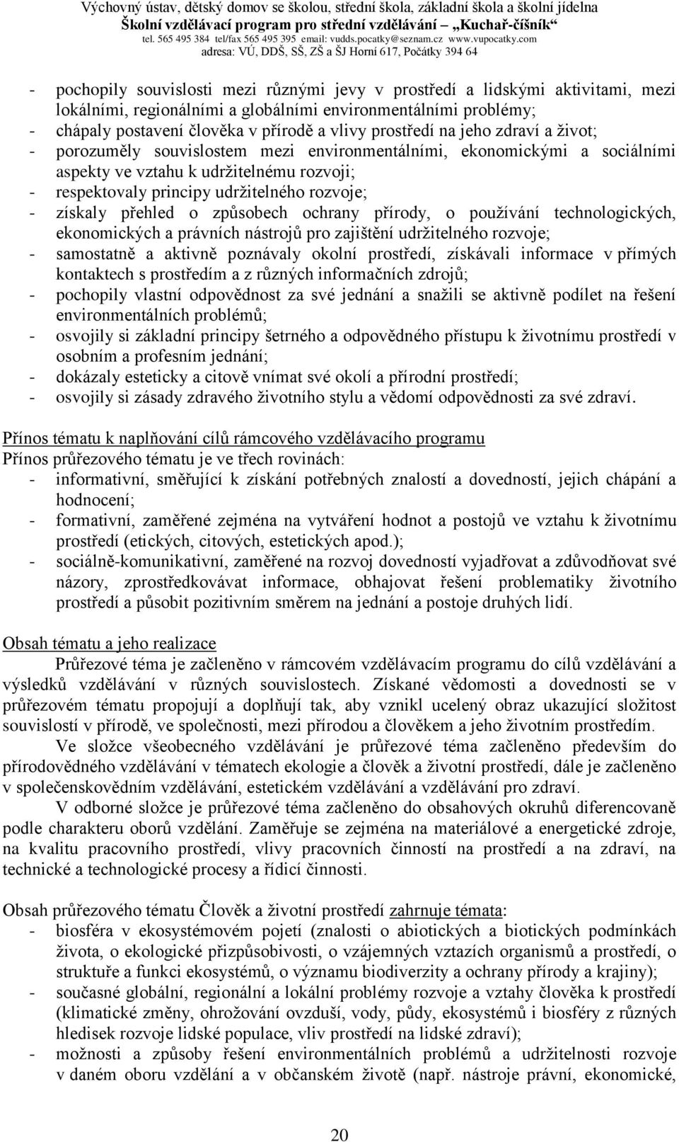 získaly přehled o způsobech ochrany přírody, o používání technologických, ekonomických a právních nástrojů pro zajištění udržitelného rozvoje; - samostatně a aktivně poznávaly okolní prostředí,