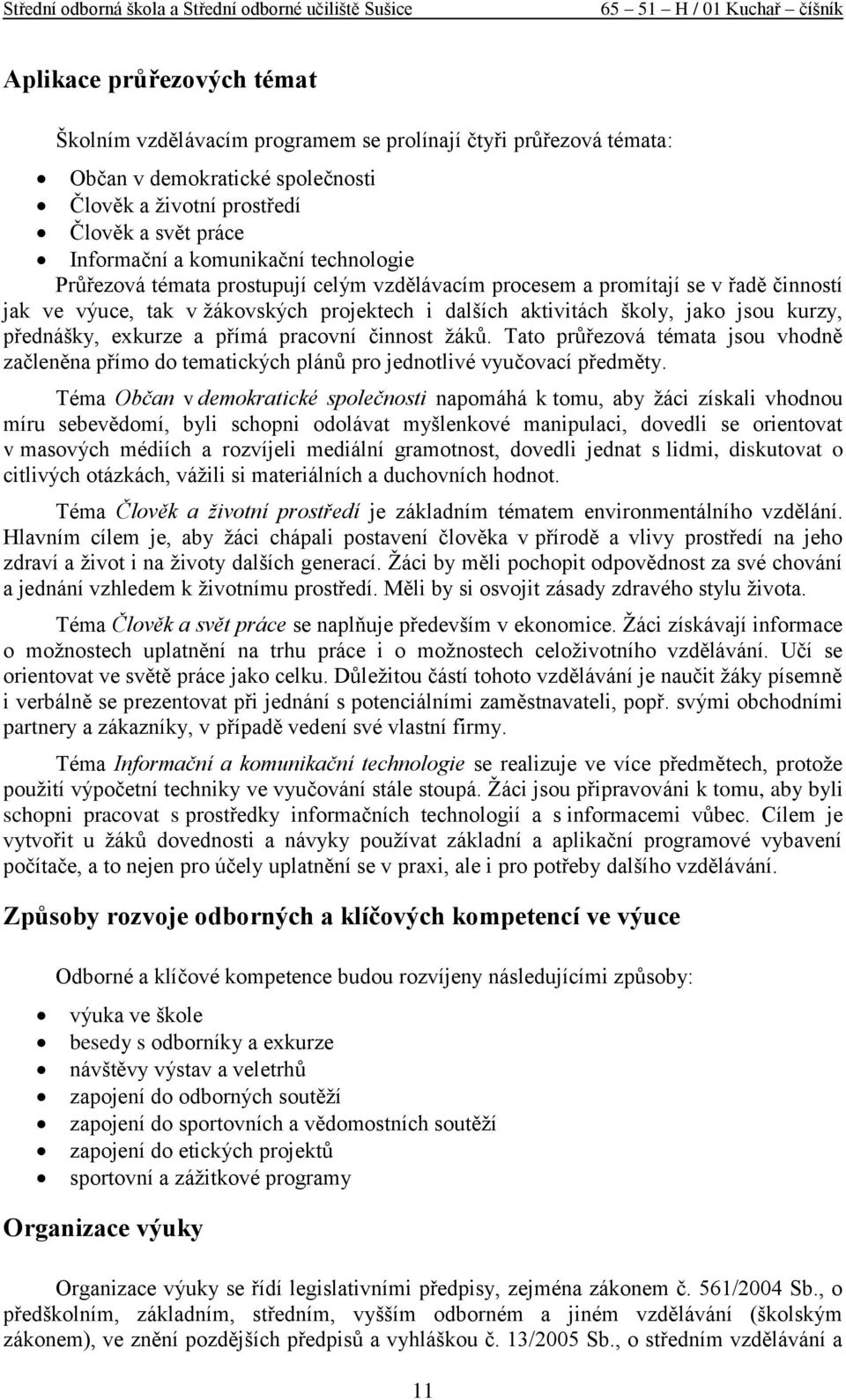 exkurze a přímá pracovní činnost žáků. Tato průřezová témata jsou vhodně začleněna přímo do tematických plánů pro jednotlivé vyučovací předměty.