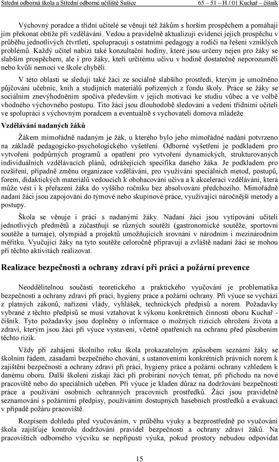 Každý učitel nabízí také konzultační y, které jsou určeny nejen pro žáky se slabším prospěchem, ale i pro žáky, kteří určitému učivu v ě dostatečně neporozuměli nebo kvůli nemoci ve škole chyběli.