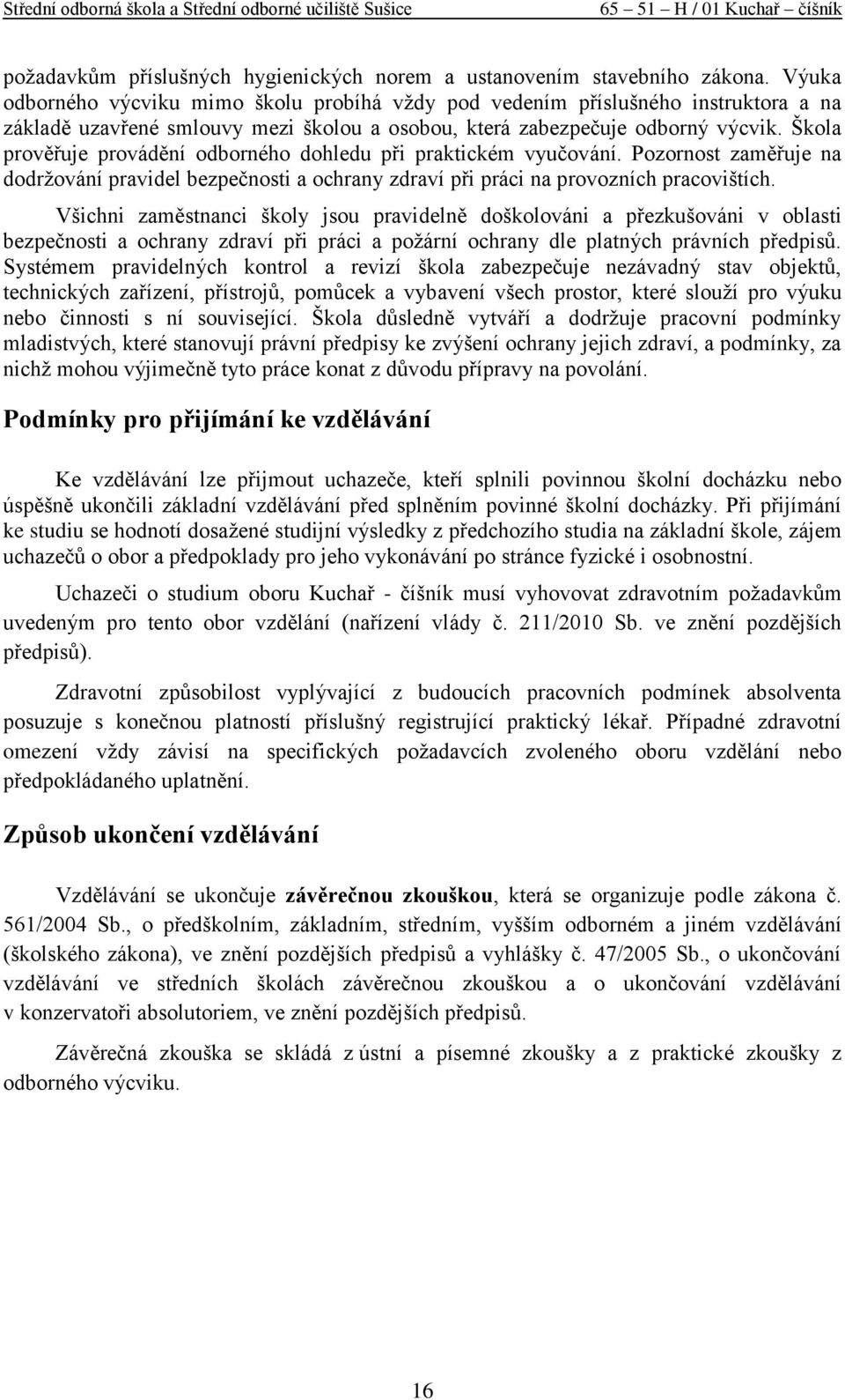 Škola prověřuje provádění odborného dohledu při praktickém vyučování. Pozornost zaměřuje na dodržování pravidel bezpečnosti a ochrany zdraví při práci na provozních pracovištích.