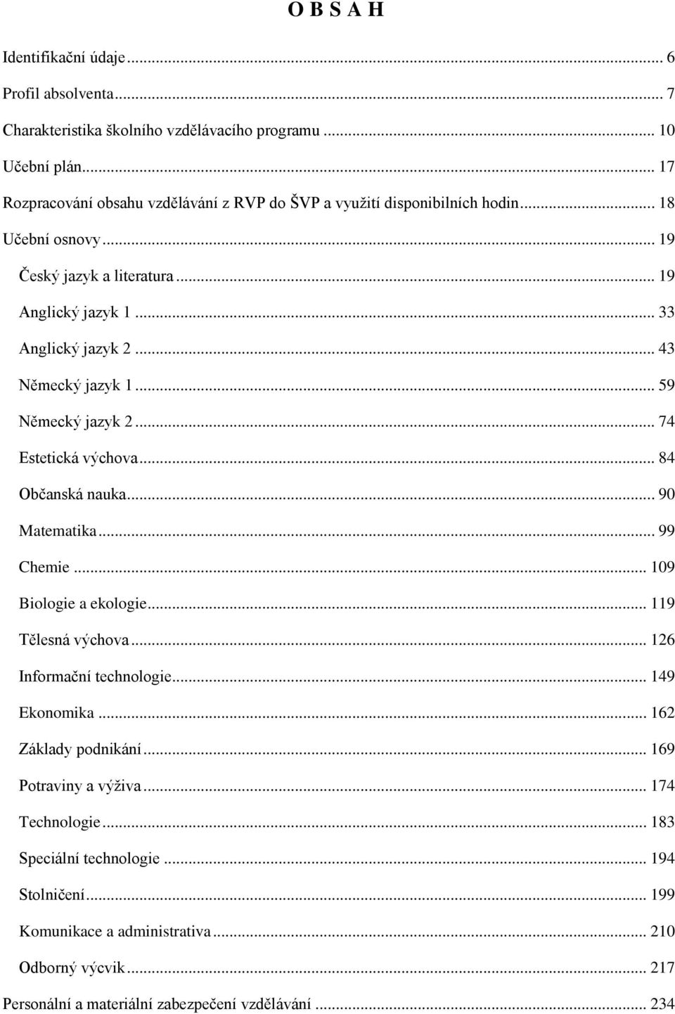 .. 43 Německý jazyk 1... 59 Německý jazyk 2... 74 Estetická výchova... 84 Občanská nauka... 90 Matematika... 99 Chemie... 109 Biologie a ekologie... 119 Tělesná výchova.