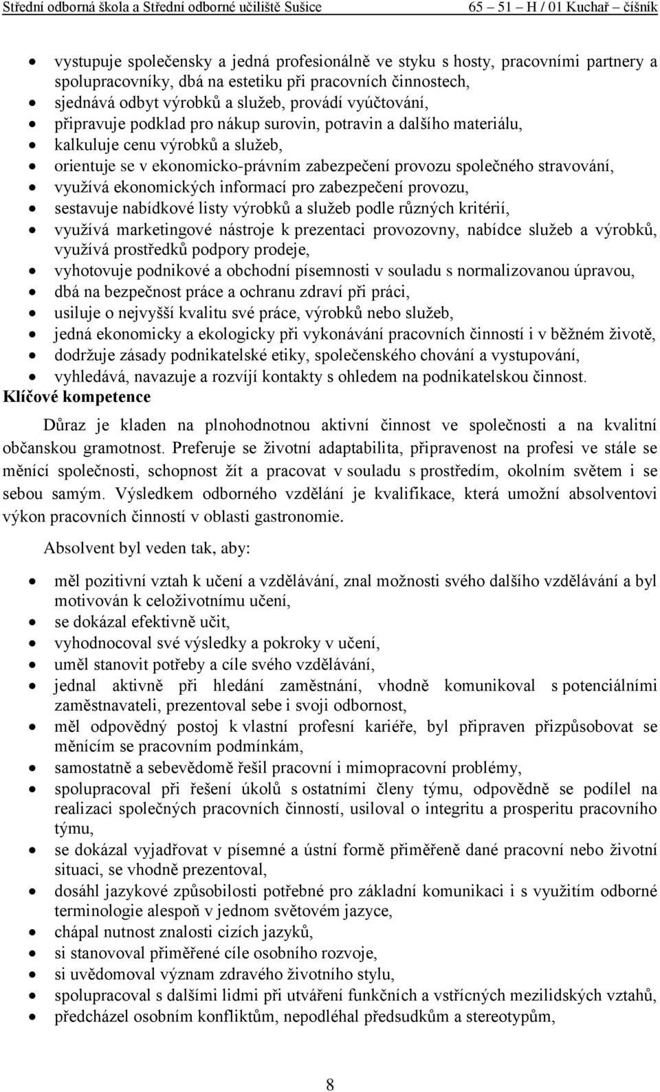 informací pro zabezpečení provozu, sestavuje nabídkové listy výrobků a služeb podle různých kritérií, využívá marketingové nástroje k prezentaci provozovny, nabídce služeb a výrobků, využívá