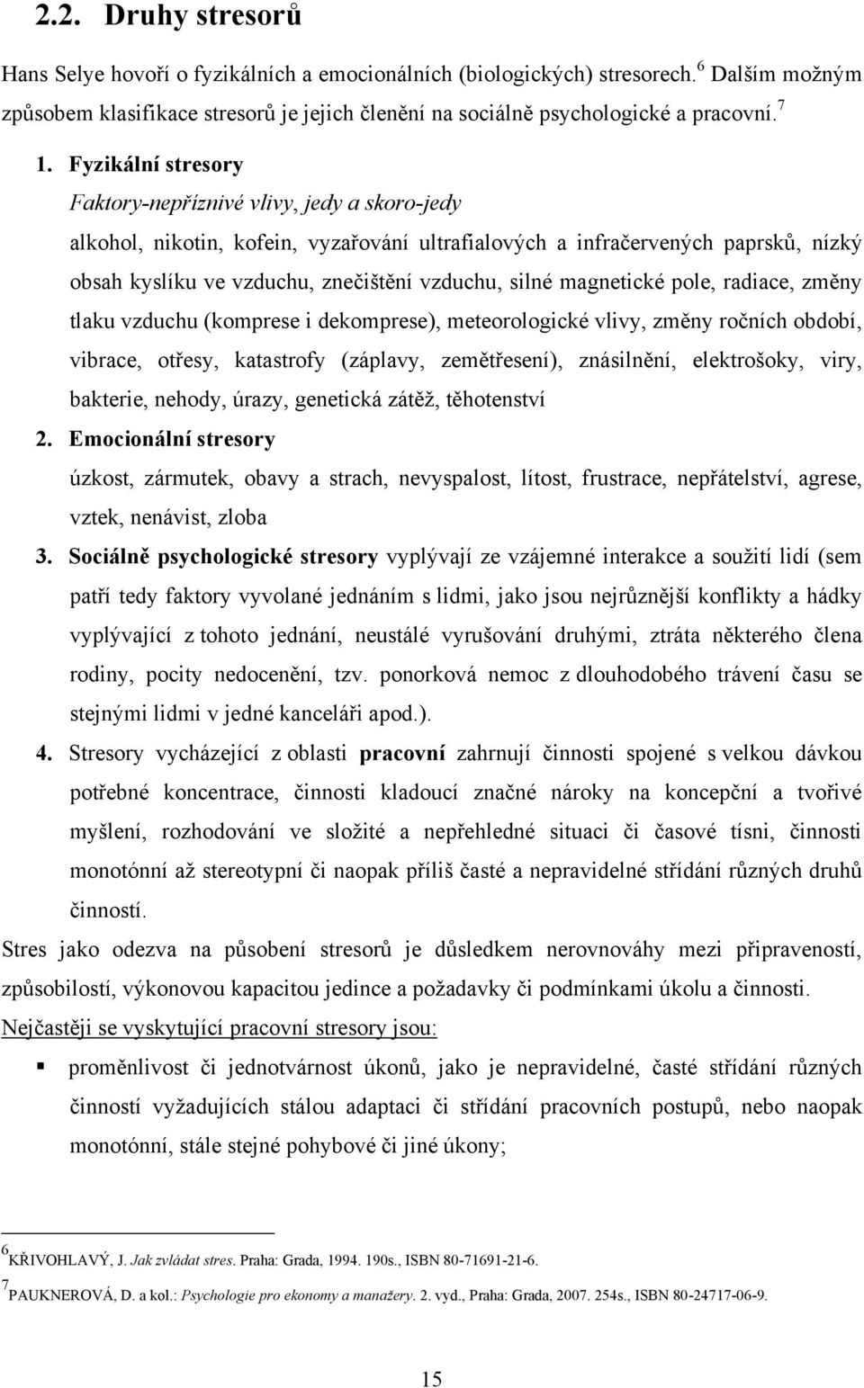 silné magnetické pole, radiace, změny tlaku vzduchu (komprese i dekomprese), meteorologické vlivy, změny ročních období, vibrace, otřesy, katastrofy (záplavy, zemětřesení), znásilnění, elektrošoky,