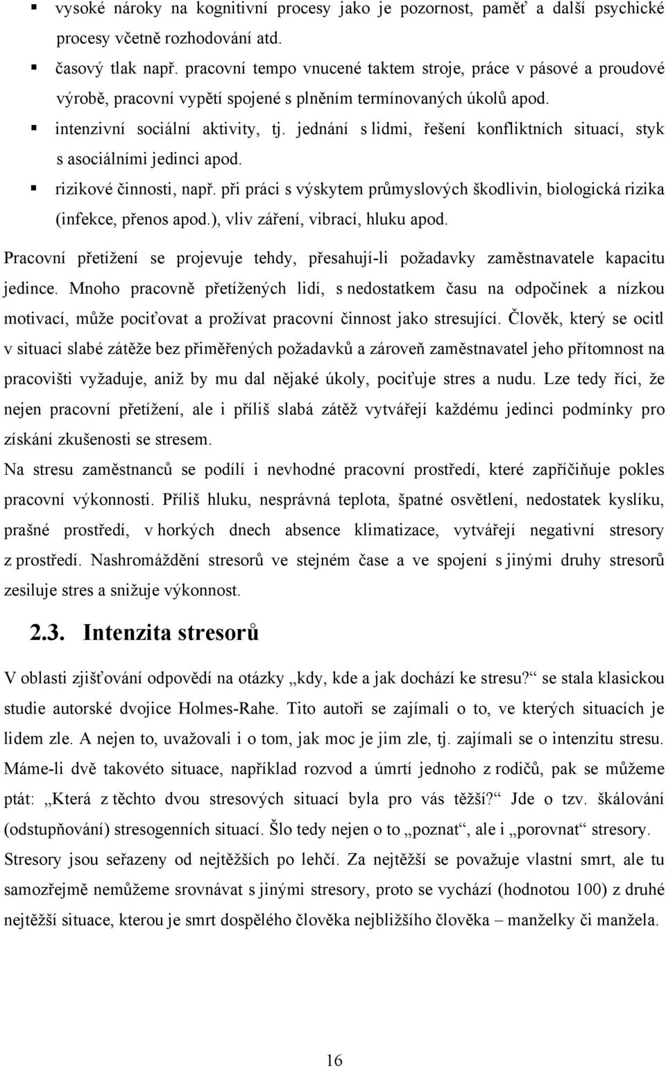 jednání s lidmi, řešení konfliktních situací, styk s asociálními jedinci apod. rizikové činnosti, např. při práci s výskytem průmyslových škodlivin, biologická rizika (infekce, přenos apod.