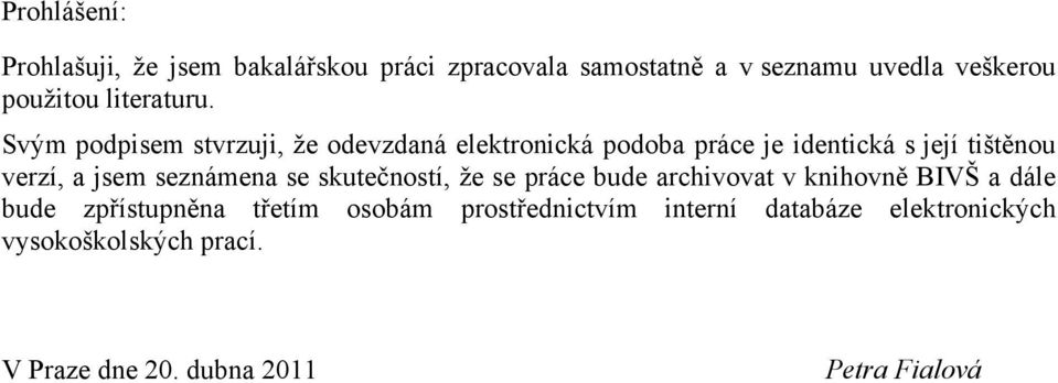 Svým podpisem stvrzuji, ţe odevzdaná elektronická podoba práce je identická s její tištěnou verzí, a jsem