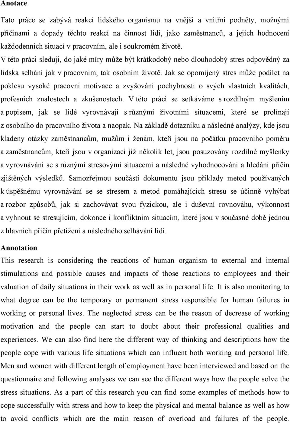 Jak se opomíjený stres můţe podílet na poklesu vysoké pracovní motivace a zvyšování pochybností o svých vlastních kvalitách, profesních znalostech a zkušenostech.