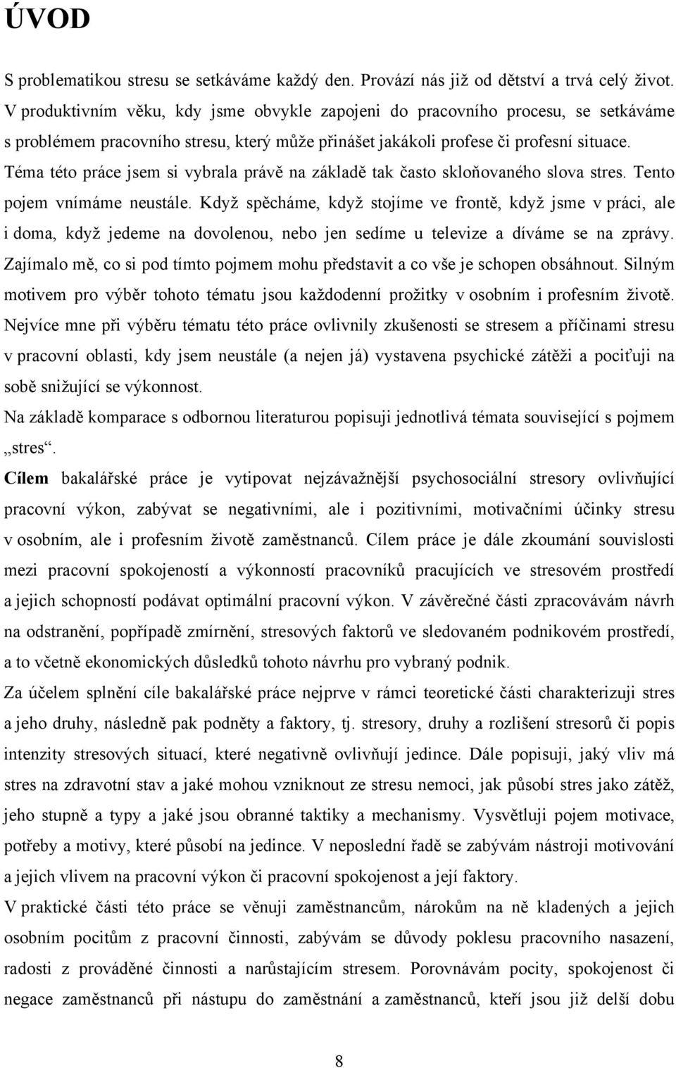 Téma této práce jsem si vybrala právě na základě tak často skloňovaného slova stres. Tento pojem vnímáme neustále.