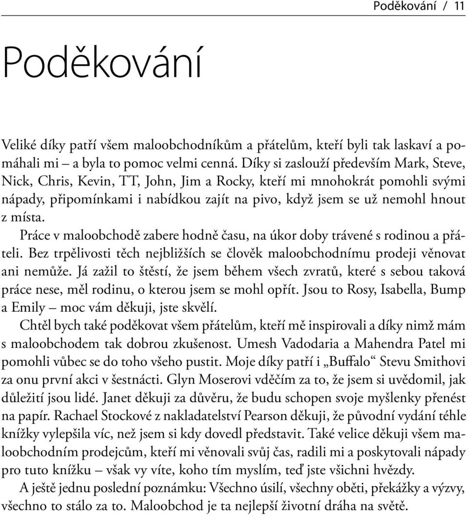 Práce v maloobchodě zabere hodně času, na úkor doby trávené s rodinou a přáteli. Bez trpělivosti těch nejbližších se člověk maloobchodnímu prodeji věnovat ani nemůže.