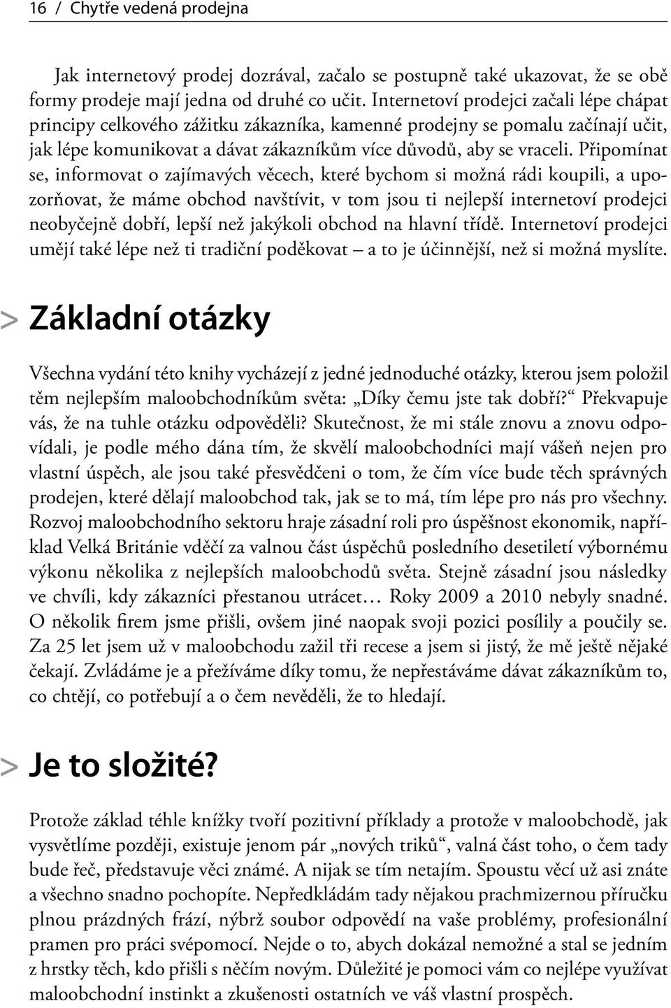 Připomínat se, informovat o zajímavých věcech, které bychom si možná rádi koupili, a upozorňovat, že máme obchod navštívit, v tom jsou ti nejlepší internetoví prodejci neobyčejně dobří, lepší než