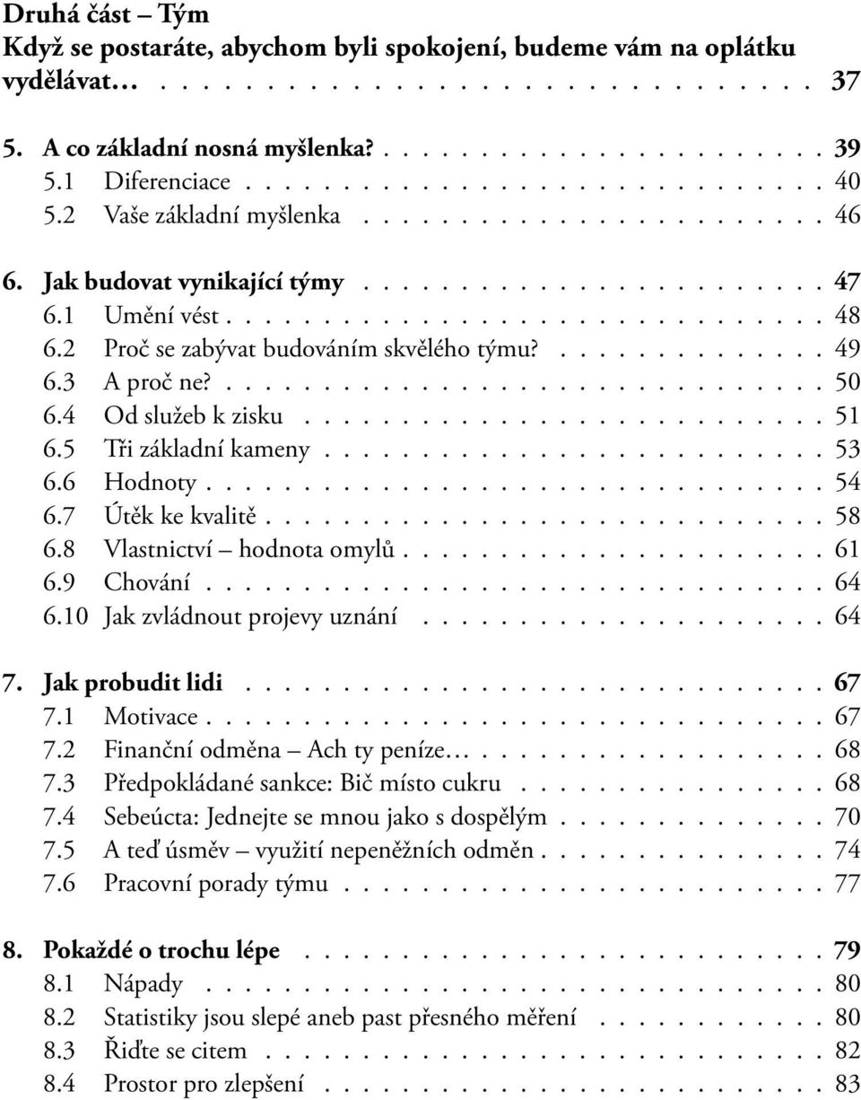 2 Proč se zabývat budováním skvělého týmu?.............. 49 6.3 A proč ne?............................... 50 6.4 Od služeb k zisku........................... 51 6.5 Tři základní kameny.......................... 53 6.