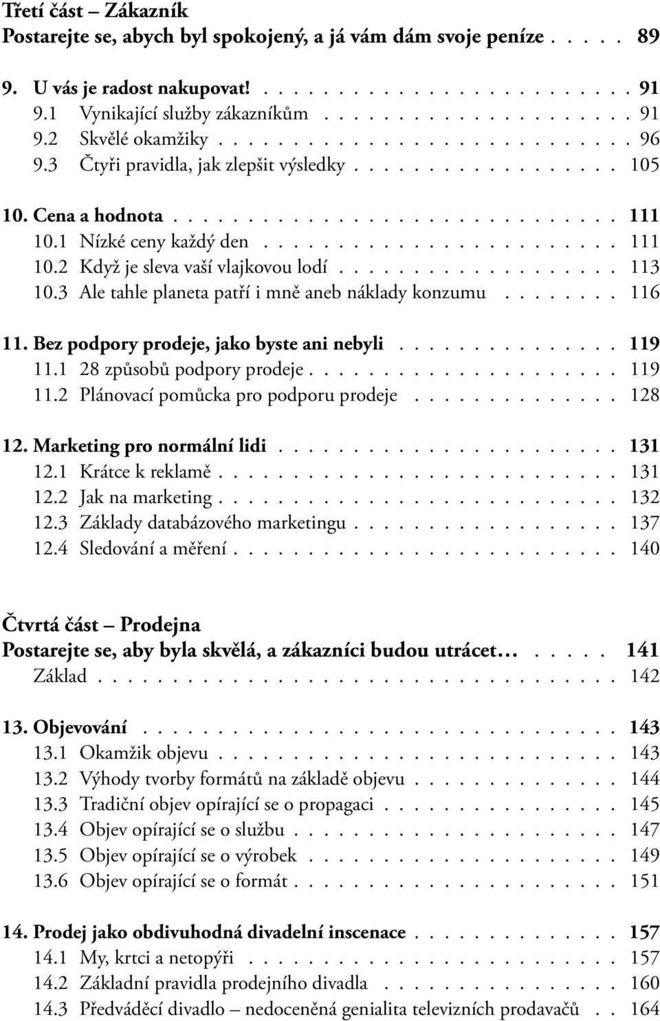 .................. 113 10.3 Ale tahle planeta patří i mně aneb náklady konzumu........ 116 11. Bez podpory prodeje, jako byste ani nebyli............... 119 11.1 28 způsobů podpory prodeje..................... 119 11.2 Plánovací pomůcka pro podporu prodeje.