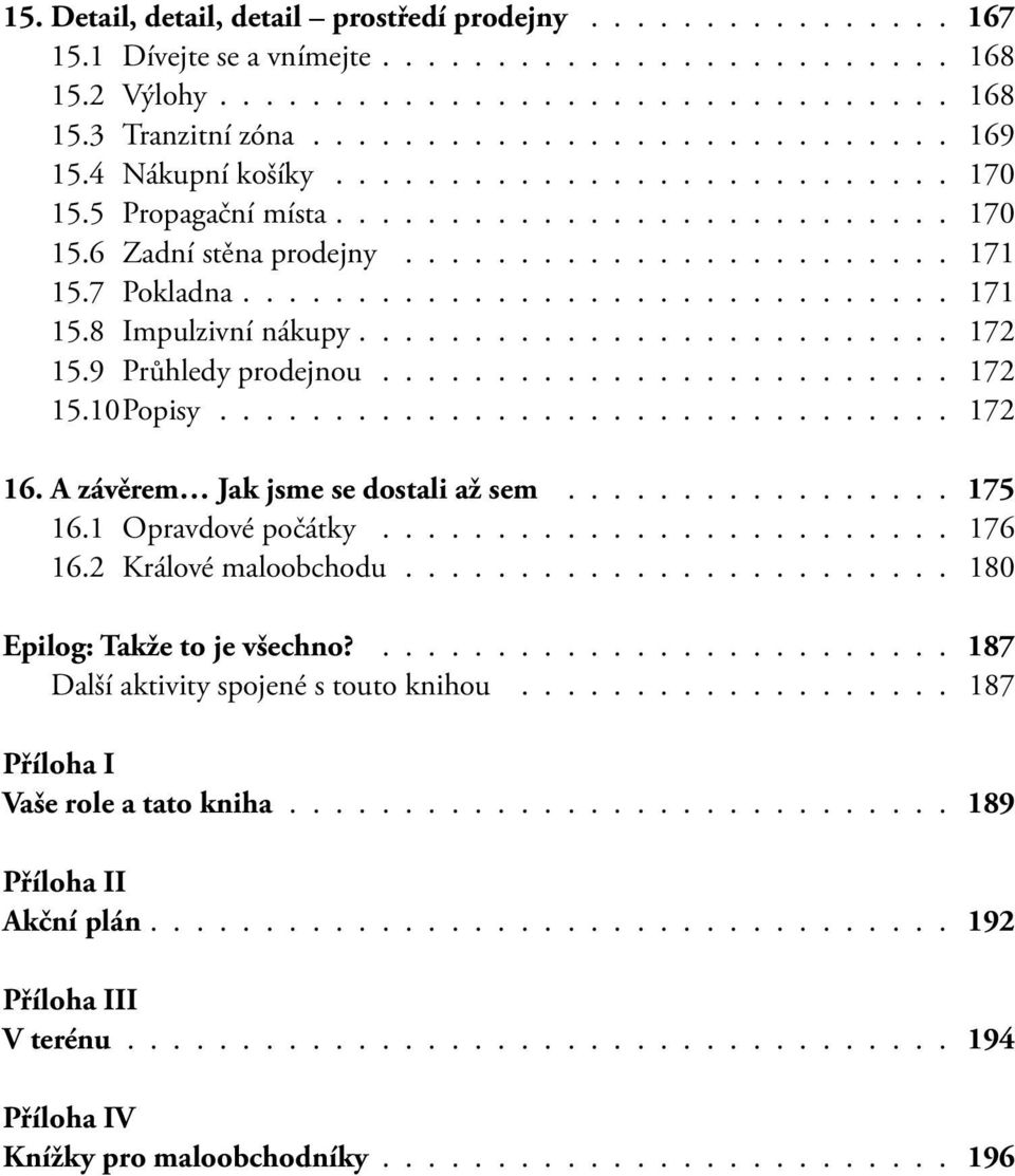 ......................... 172 15.9 Průhledy prodejnou......................... 172 15.10 Popisy................................ 172 16. A závěrem Jak jsme se dostali až sem................. 175 16.